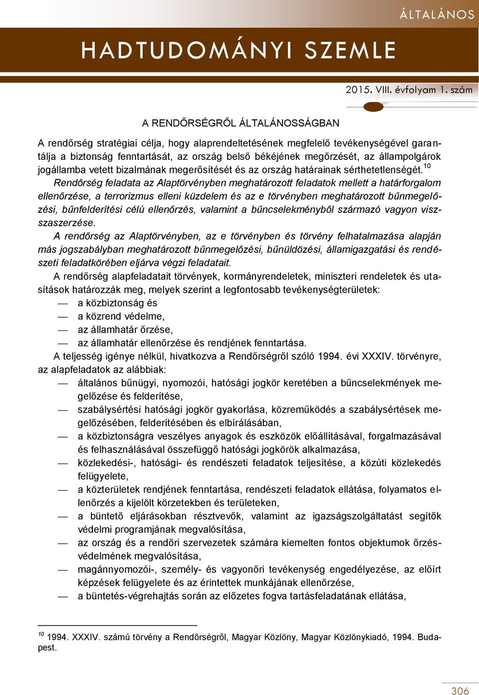 10 Rendőrség feladata az Alaptörvényben meghatározott feladatok mellett a határforgalom ellenőrzése, a terrorizmus elleni küzdelem és az e törvényben meghatározott bűnmegelőzési, bűnfelderítési célú