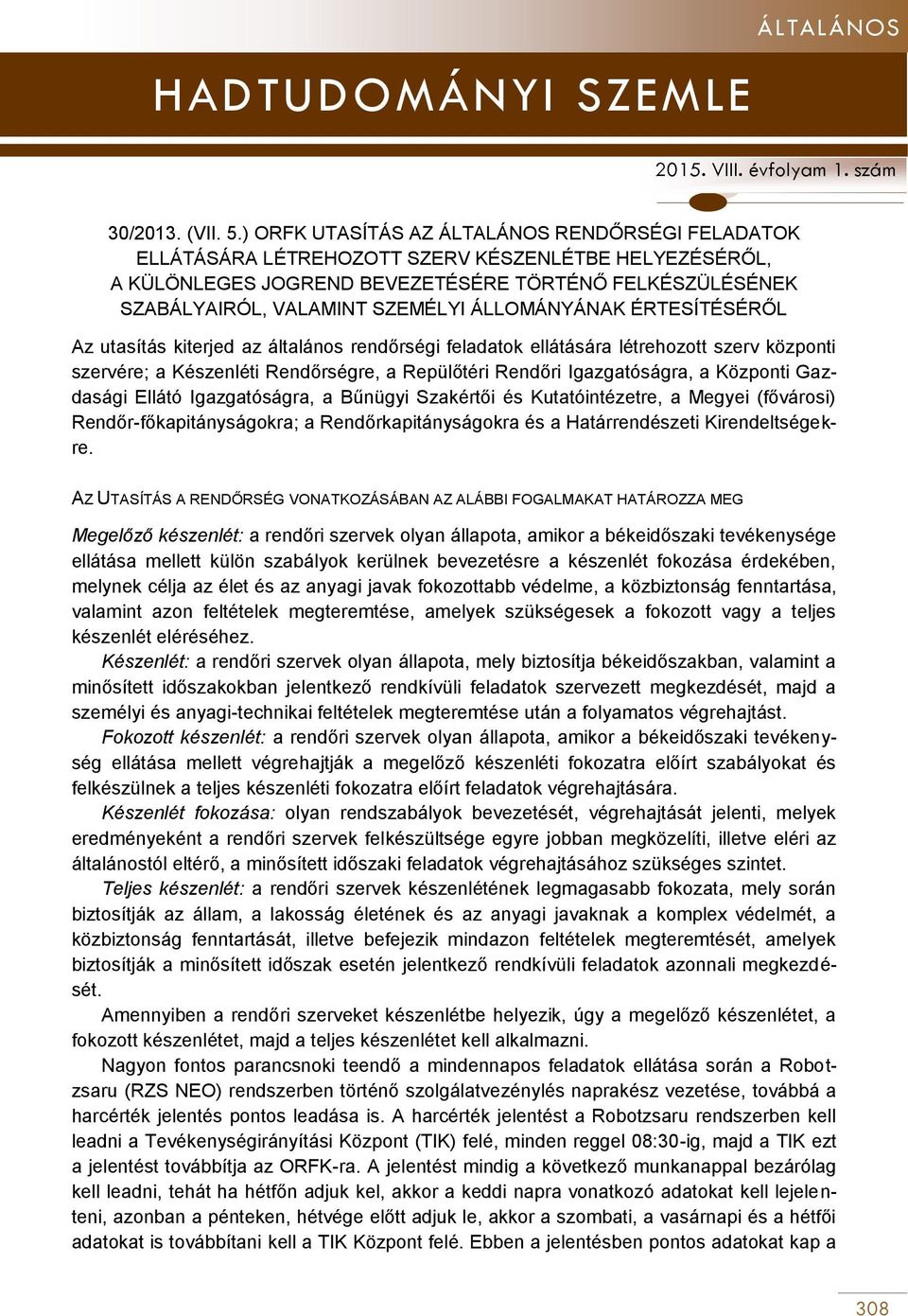 ÉRTESÍTÉSÉRŐL Az utasítás kiterjed az általános rendőrségi feladatok ellátására létrehozott szerv központi szervére; a Készenléti Rendőrségre, a Repülőtéri Rendőri Igazgatóságra, a Központi Gazdasági