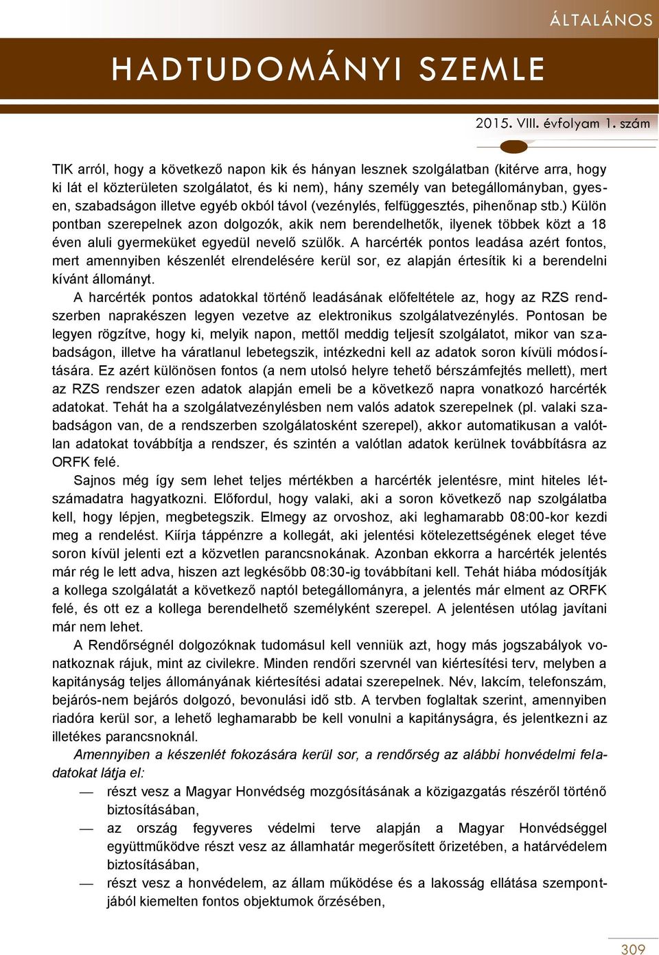 A harcérték pontos leadása azért fontos, mert amennyiben készenlét elrendelésére kerül sor, ez alapján értesítik ki a berendelni kívánt állományt.