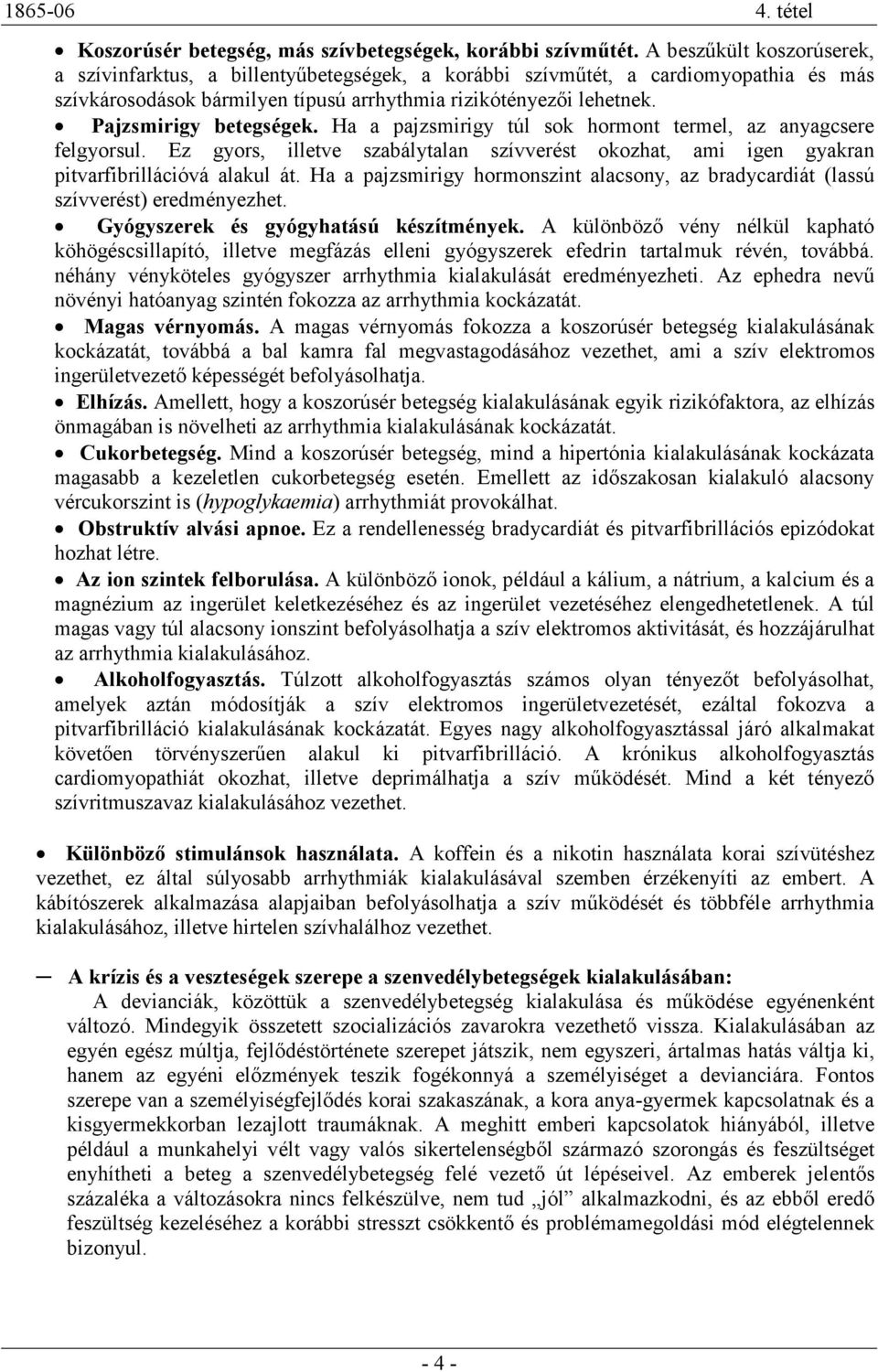 Pajzsmirigy betegségek. Ha a pajzsmirigy túl sok hormont termel, az anyagcsere felgyorsul. Ez gyors, illetve szabálytalan szívverést okozhat, ami igen gyakran pitvarfibrillációvá alakul át.