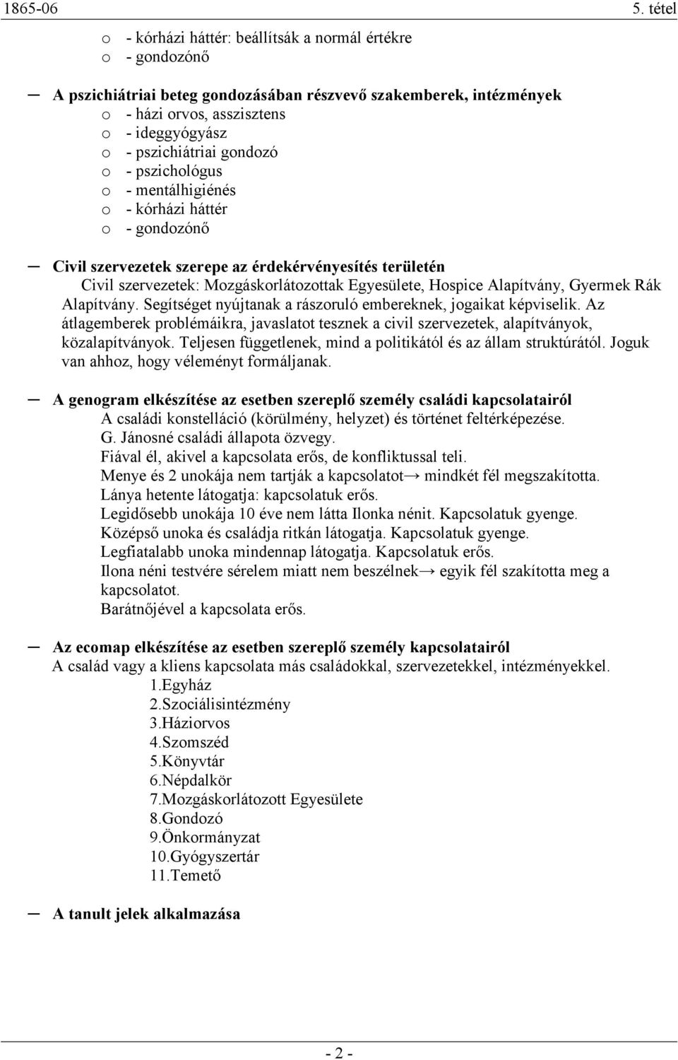 gondozó o - pszichológus o - mentálhigiénés o - kórházi háttér o - gondozónı Civil szervezetek szerepe az érdekérvényesítés területén Civil szervezetek: Mozgáskorlátozottak Egyesülete, Hospice