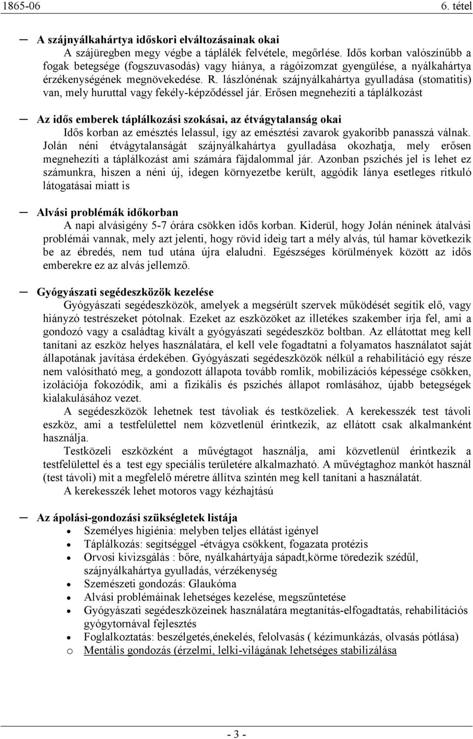 lászlónénak szájnyálkahártya gyulladása (stomatitis) van, mely huruttal vagy fekély-képzıdéssel jár.