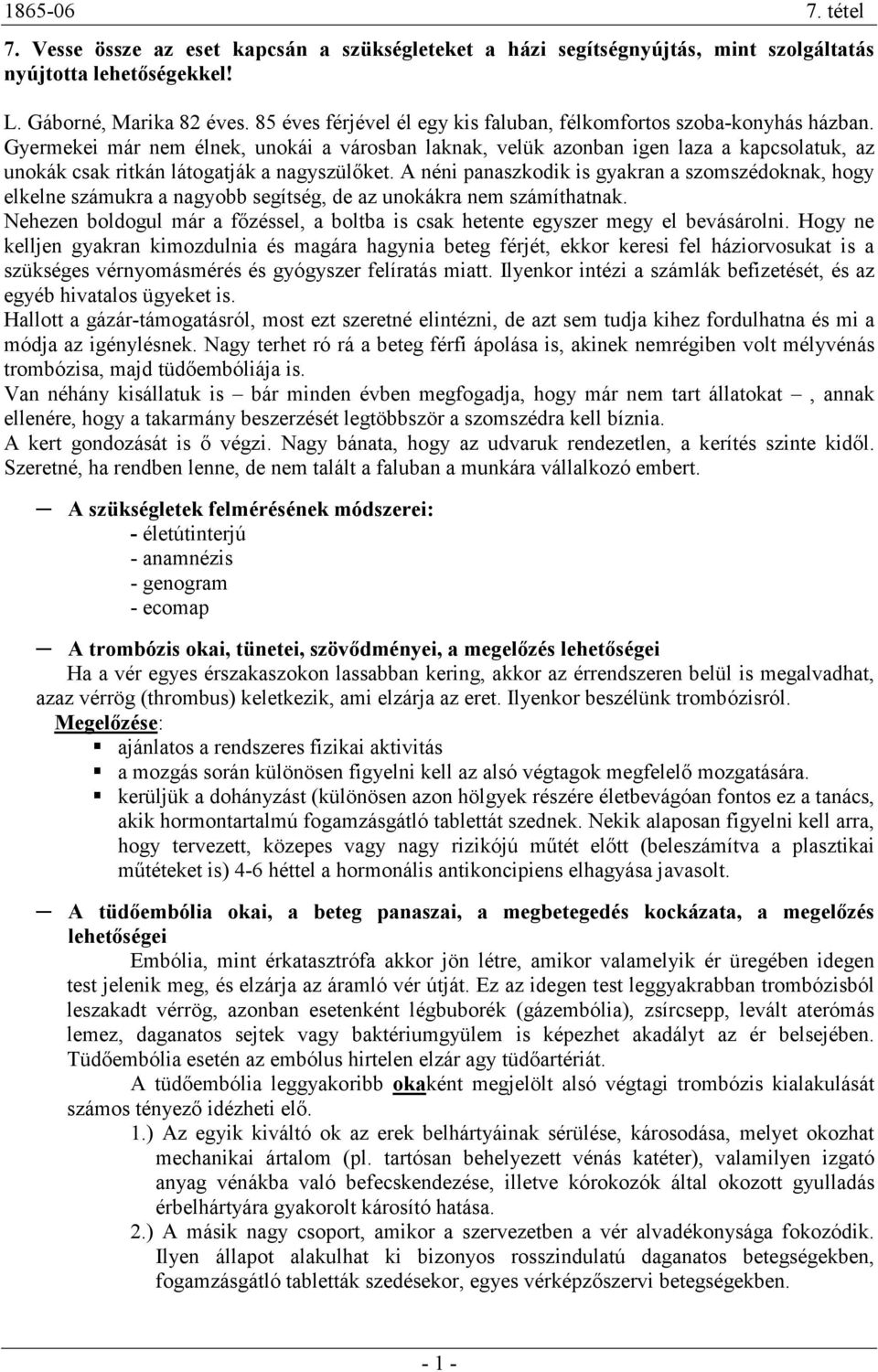 Gyermekei már nem élnek, unokái a városban laknak, velük azonban igen laza a kapcsolatuk, az unokák csak ritkán látogatják a nagyszülıket.