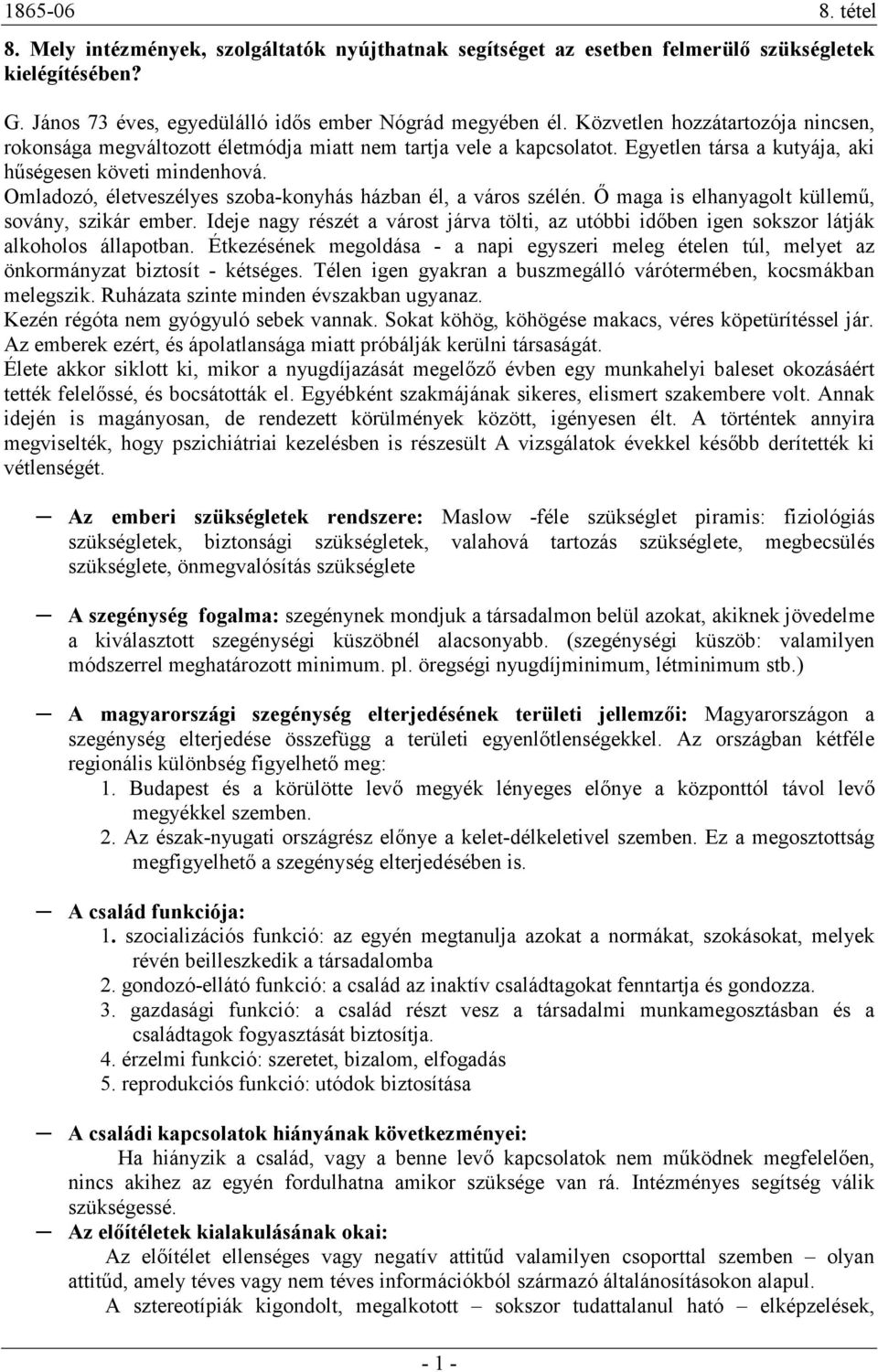 Omladozó, életveszélyes szoba-konyhás házban él, a város szélén. İ maga is elhanyagolt küllemő, sovány, szikár ember.