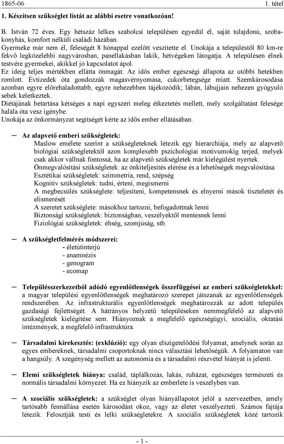 Unokája a településtıl 80 km-re fekvı legközelebbi nagyvárosban, panellakásban lakik, hétvégeken látogatja. A településen élnek testvére gyermekei, akikkel jó kapcsolatot ápol.