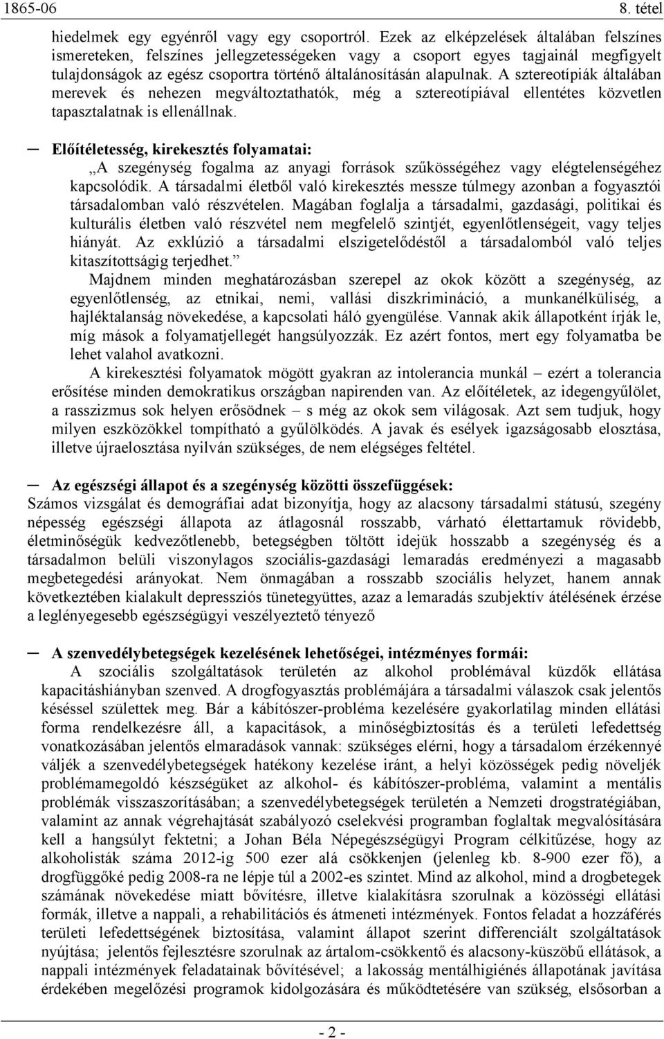 A sztereotípiák általában merevek és nehezen megváltoztathatók, még a sztereotípiával ellentétes közvetlen tapasztalatnak is ellenállnak.