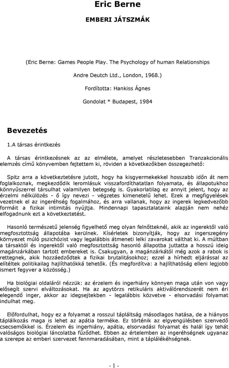 következtetésre jutott, hogy ha kisgyermekekkel hosszabb idın át nem foglalkoznak, megkezdıdik leromlásuk visszafordíthatatlan folyamata, és állapotukhoz könnyőszerrel társulhat valamilyen betegség