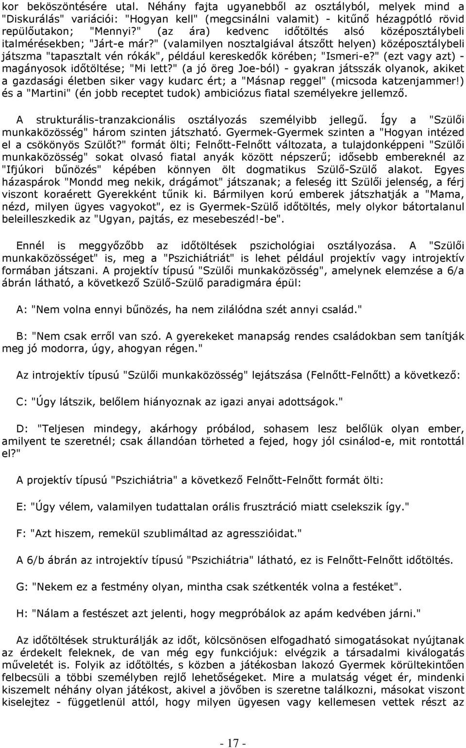 " (valamilyen nosztalgiával átszıtt helyen) középosztálybeli játszma "tapasztalt vén rókák", például kereskedık körében; "Ismeri-e?" (ezt vagy azt) - magányosok idıtöltése; "Mi lett?