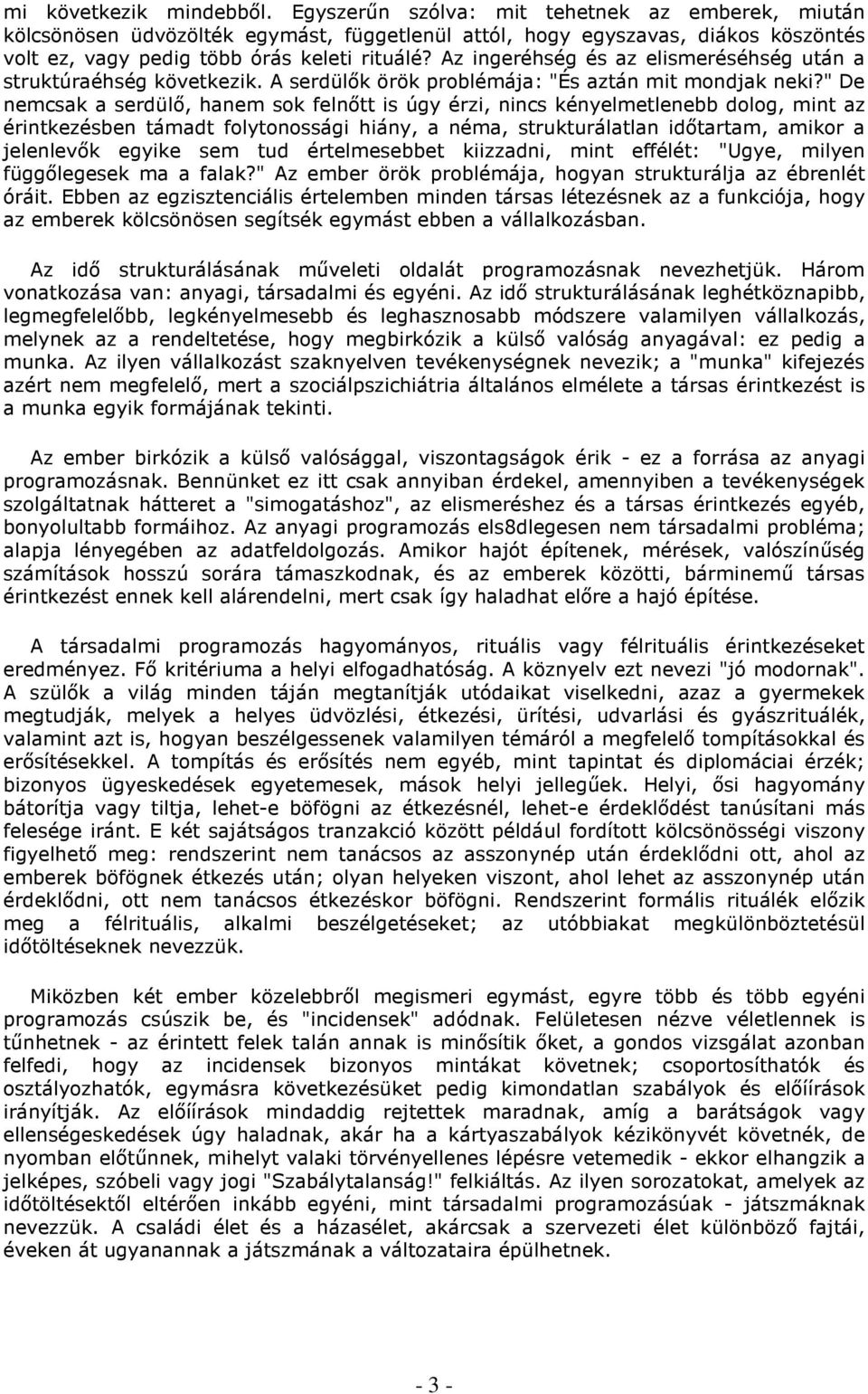 Az ingeréhség és az elismeréséhség után a struktúraéhség következik. A serdülık örök problémája: "És aztán mit mondjak neki?