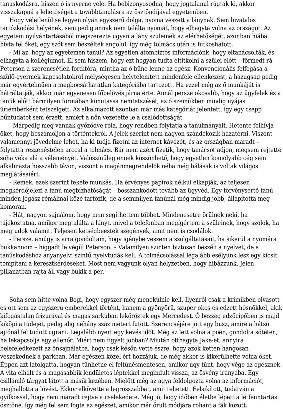 Az egyetem nyilvántartásából megszerezte ugyan a lány szüleinek az elérhetőségét, azonban hiába hívta fel őket, egy szót sem beszéltek angolul, így még tolmács után is futkoshatott.