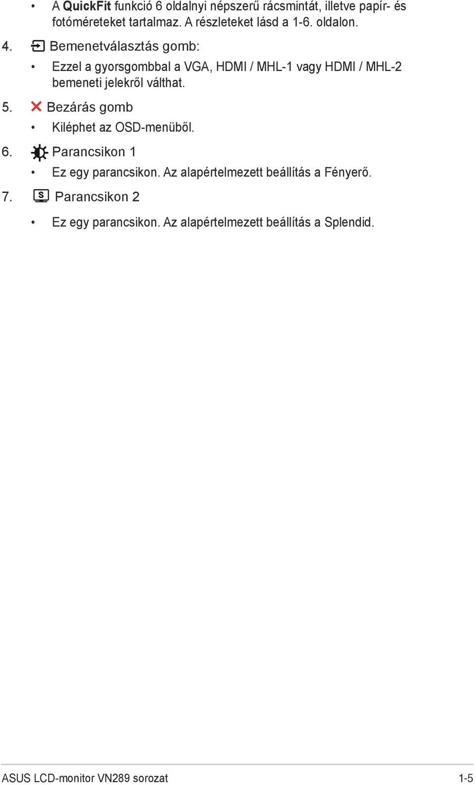 Bemenetválasztás gomb: Ezzel a gyorsgombbal a VGA, HDMI / MHL-1 vagy HDMI / MHL-2 bemeneti jelekről válthat. 5.