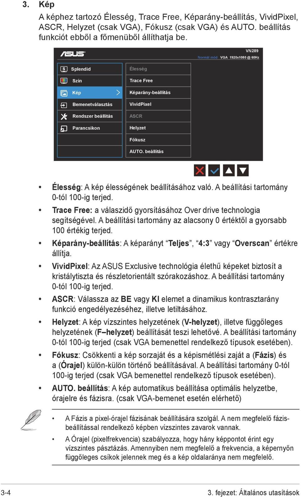 beállítás Élesség: A kép élességének beállításához való. A beállítási tartomány 0-tól 100-ig terjed. Trace Free: a válaszidő gyorsításához Over drive technologia segítségével.
