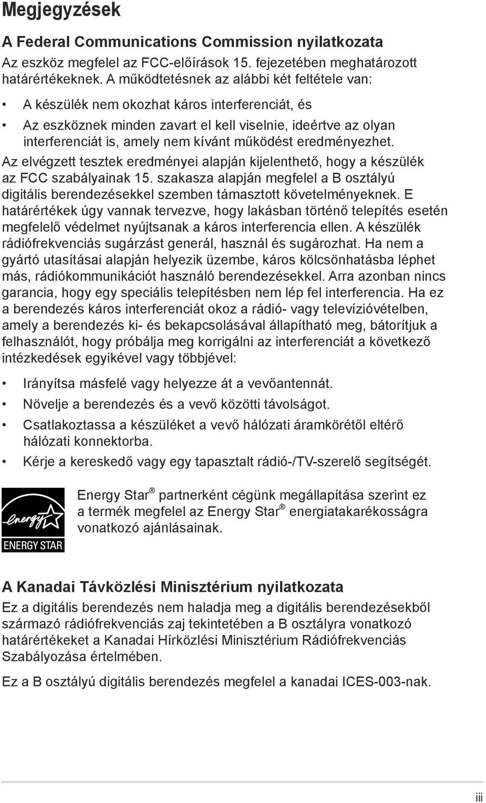 működést eredményezhet. Az elvégzett tesztek eredményei alapján kijelenthető, hogy a készülék az FCC szabályainak 15.