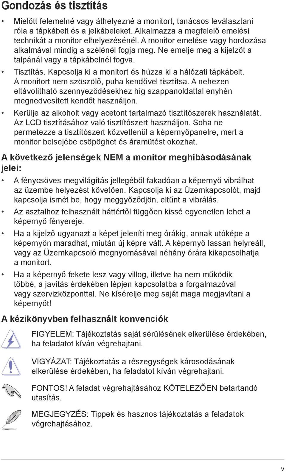 Kapcsolja ki a monitort és húzza ki a hálózati tápkábelt. A monitort nem szöszölő, puha kendővel tisztítsa.