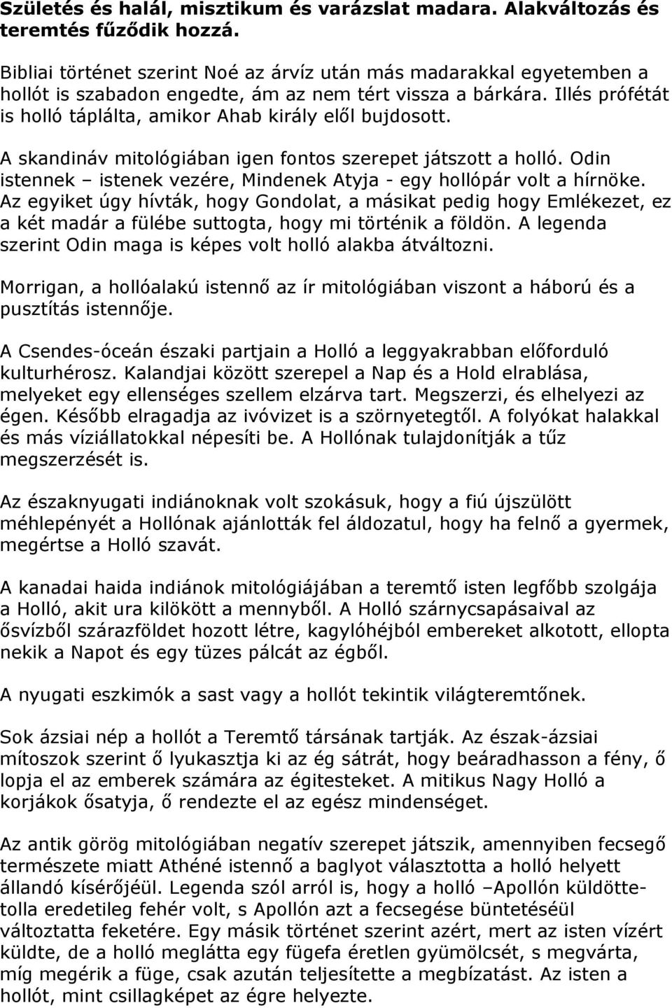 A skandináv mitológiában igen fontos szerepet játszott a holló. Odin istennek istenek vezére, Mindenek Atyja - egy hollópár volt a hírnöke.