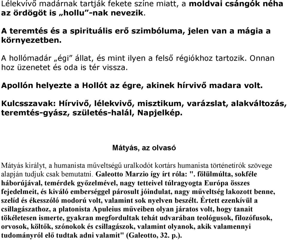 Kulcsszavak: Hírvivő, lélekvivő, misztikum, varázslat, alakváltozás, teremtés-gyász, születés-halál, Napjelkép.