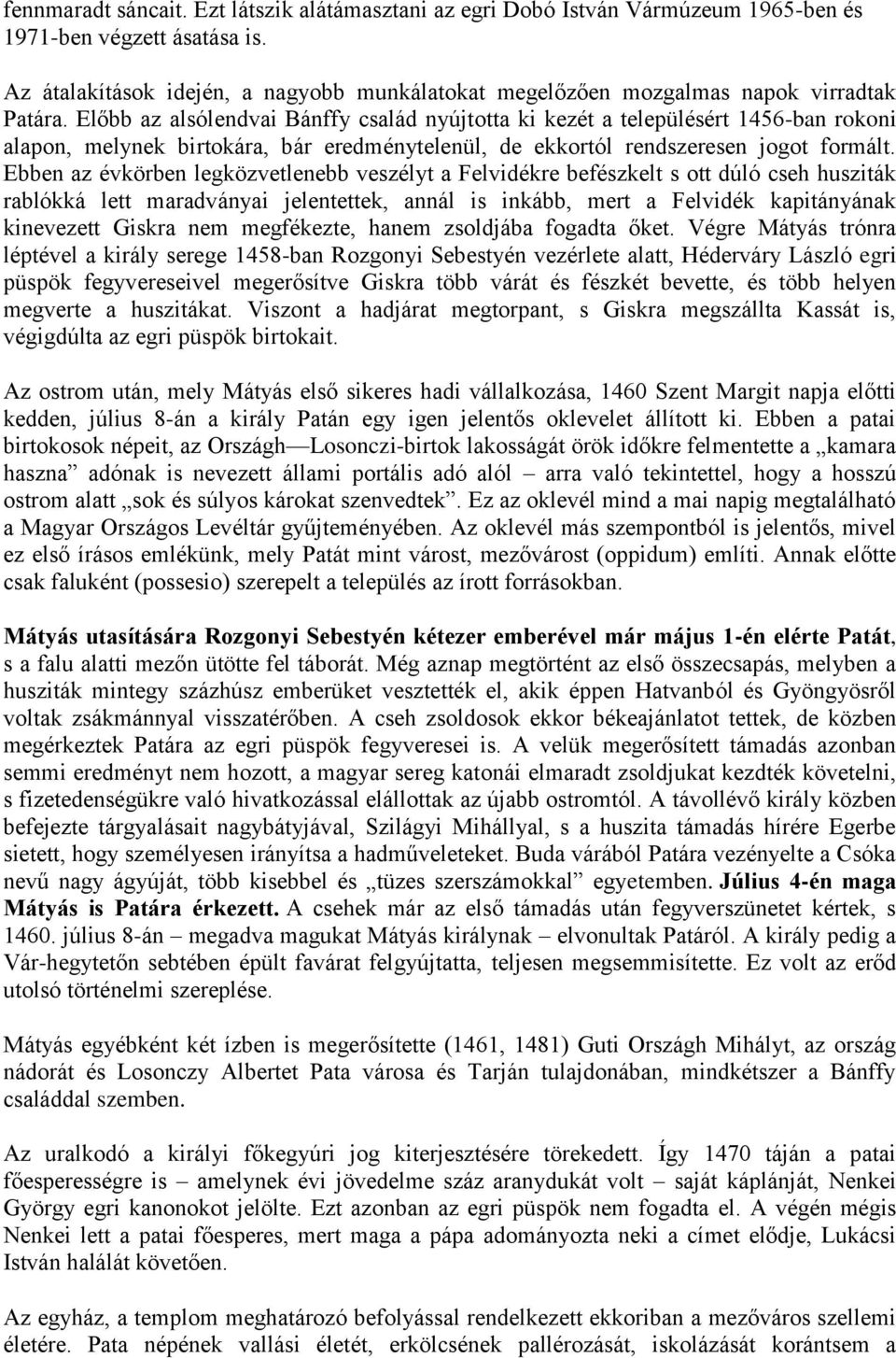 Előbb az alsólendvai Bánffy család nyújtotta ki kezét a településért 1456-ban rokoni alapon, melynek birtokára, bár eredménytelenül, de ekkortól rendszeresen jogot formált.