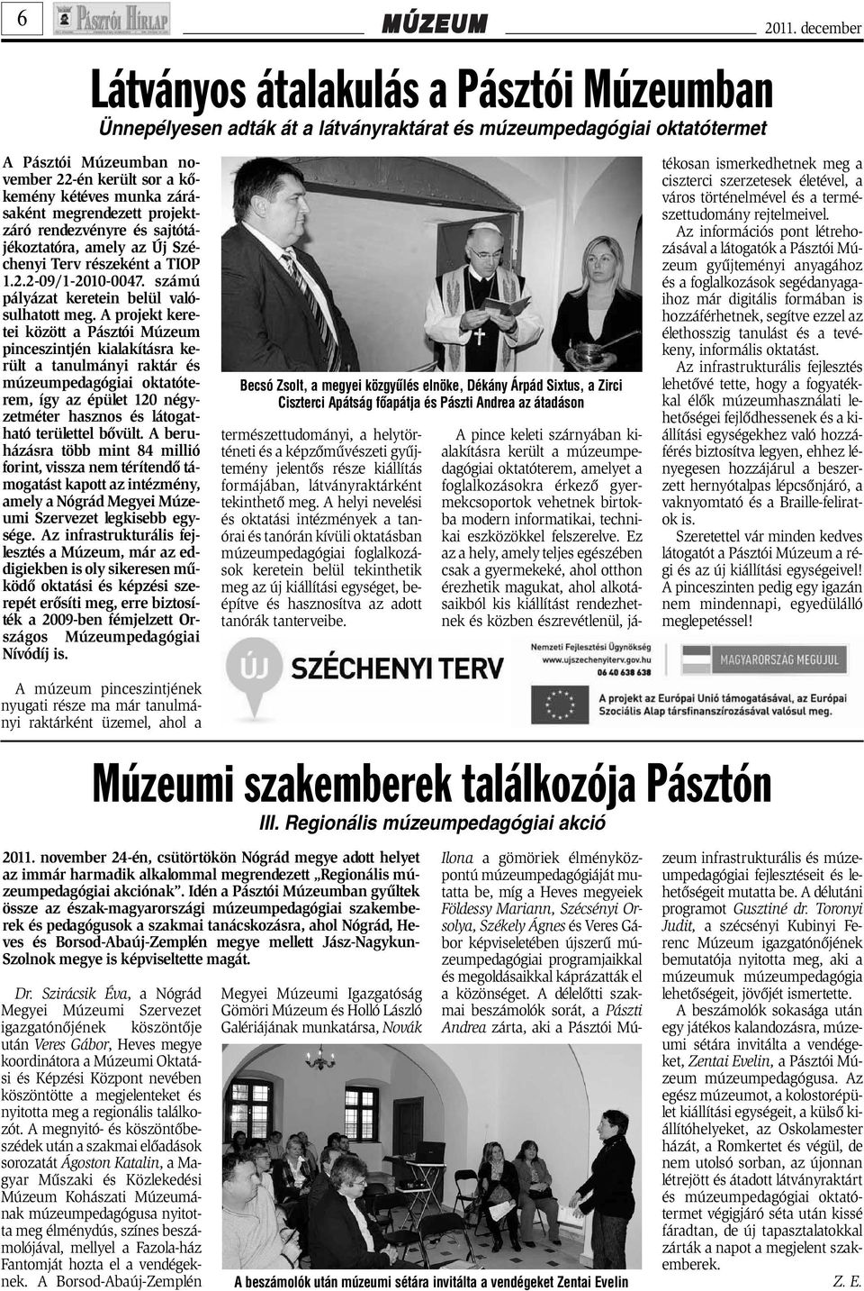 zárásaként megrendezett projektzáró rendezvényre és sajtótájékoztatóra, amely az Új Széchenyi Terv részeként a TIOP 1.2.2-09/1-2010-0047. számú pályázat keretein belül valósulhatott meg.