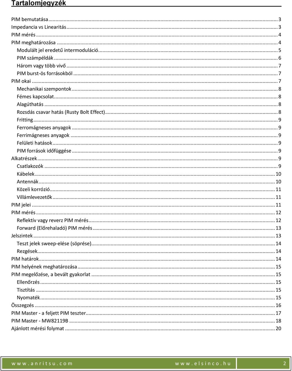 .. 9 Ferrimágneses anyagok... 9 Felületi hatások... 9 PIM források időfüggése... 9 Alkatrészek... 9 Csatlakozók... 9 Kábelek... 10 Antennák... 10 Közeli korrózió... 11 Villámlevezetők... 11 PIM jelei.