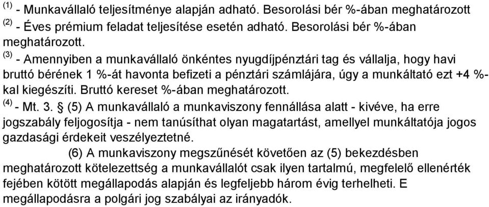 (3) - Amennyiben a munkavállaló önkéntes tag és vállalja, hogy havi bruttó bérének 1 %-át havonta befizeti a pénztári számlájára, úgy a munkáltató ezt +4 %- kal kiegészíti.