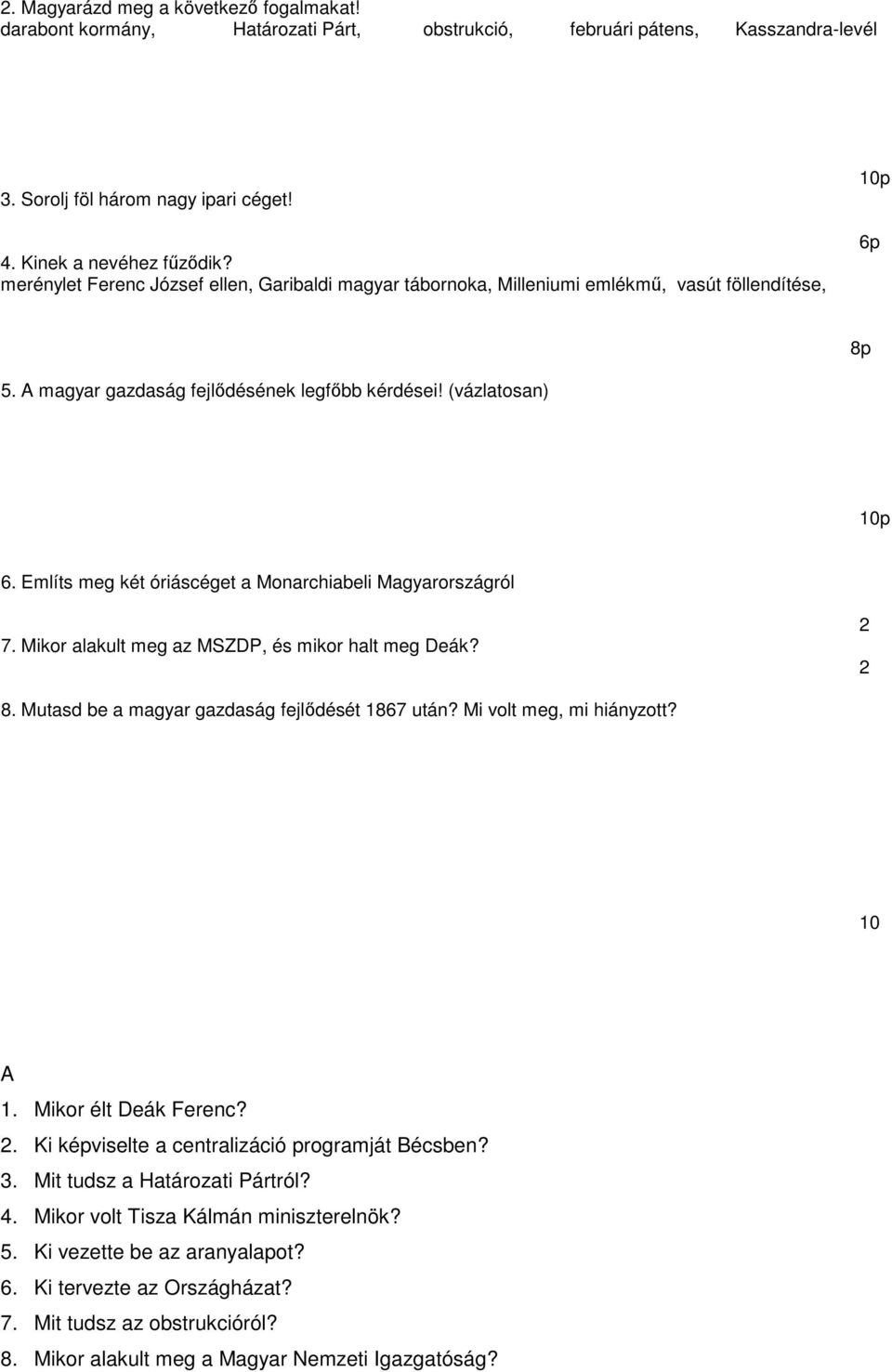 Említs meg két óriáscéget a Monarchiabeli Magyarországról 7. Mikor alakult meg az MSZDP, és mikor halt meg Deák? 2 2 8. Mutasd be a magyar gazdaság fejlődését 1867 után? Mi volt meg, mi hiányzott?