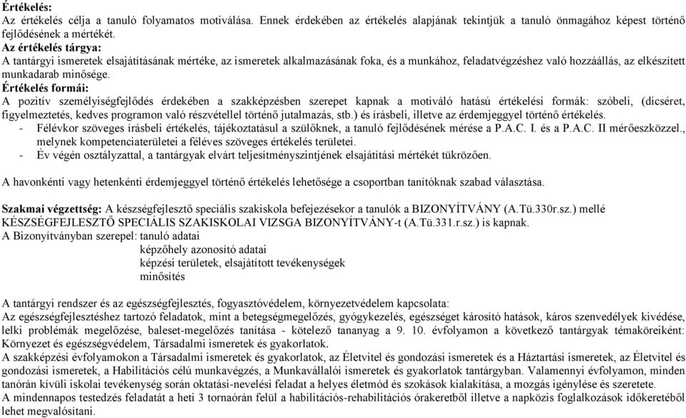 Értékelés formái: A pozitív személyiségfejlődés érdekében a szakképzésben szerepet kapnak a motiváló hatású értékelési formák: szóbeli, (dicséret, figyelmeztetés, kedves programon való részvétellel