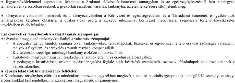 A környezetre vonatkozó ismeretek és a környezetvédelem a Környezet és egészségvédelem és a Társadalmi ismeretek és gyakorlatok tantárgyakban kerülnek oktatásra, a gyakorlatban pedig a szűkebb