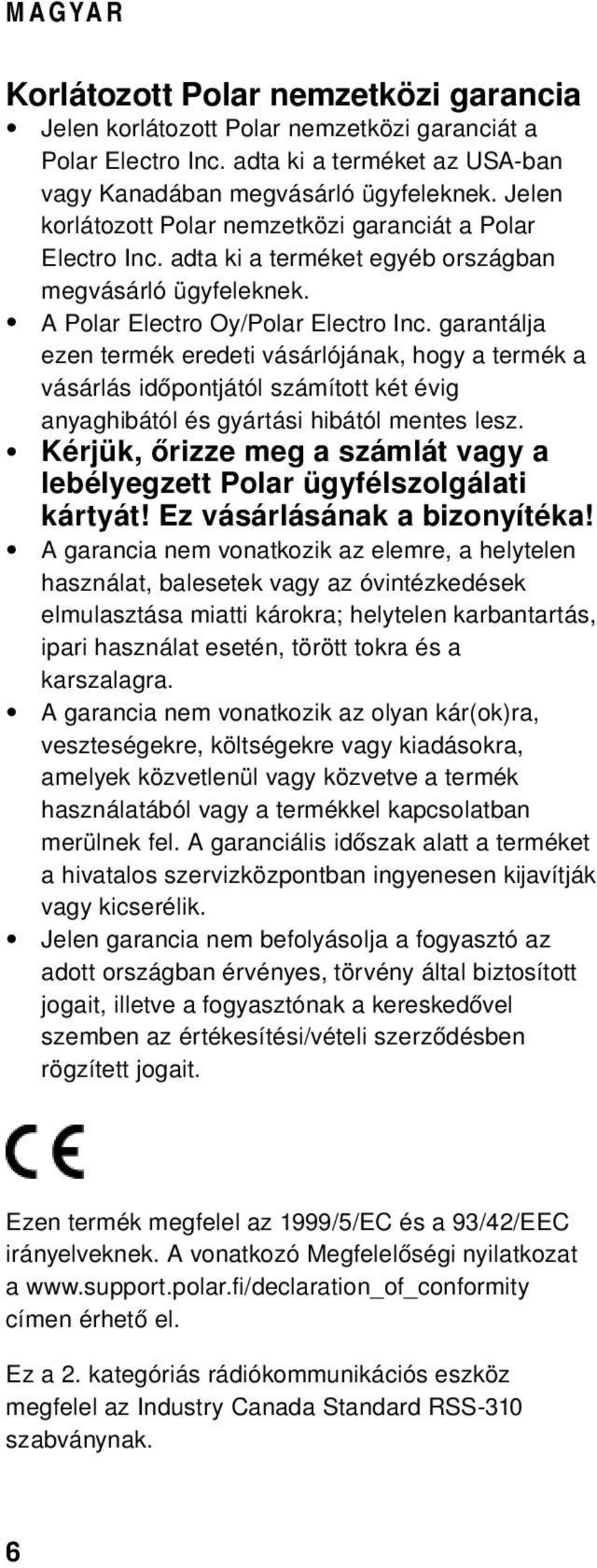 garantálja ezen termék eredeti vásárlójának, hogy a termék a vásárlás időpontjától számított két évig anyaghibától és gyártási hibától mentes lesz.