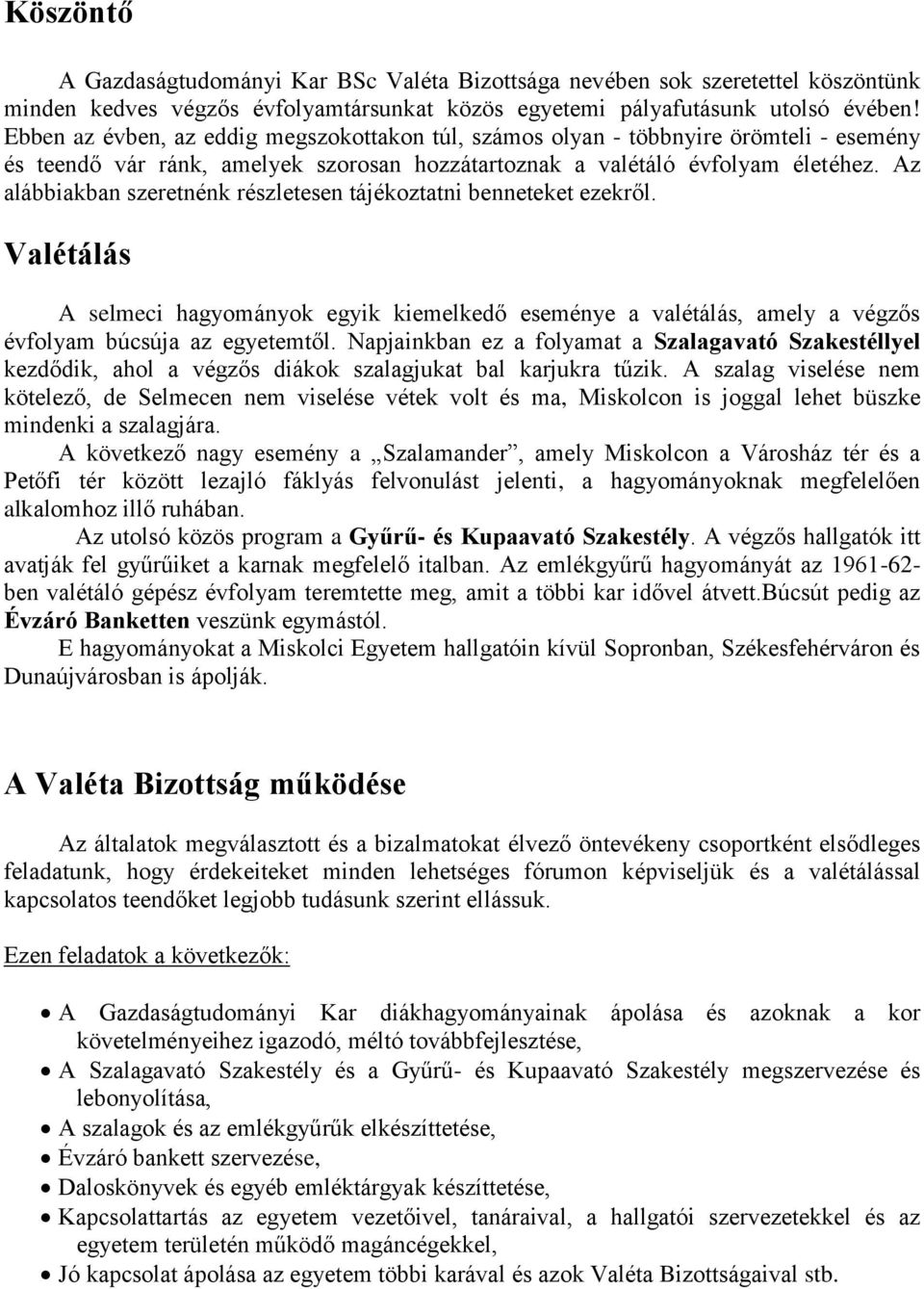 Az alábbiakban szeretnénk részletesen tájékoztatni benneteket ezekről. Valétálás A selmeci hagyományok egyik kiemelkedő eseménye a valétálás, amely a végzős évfolyam búcsúja az egyetemtől.