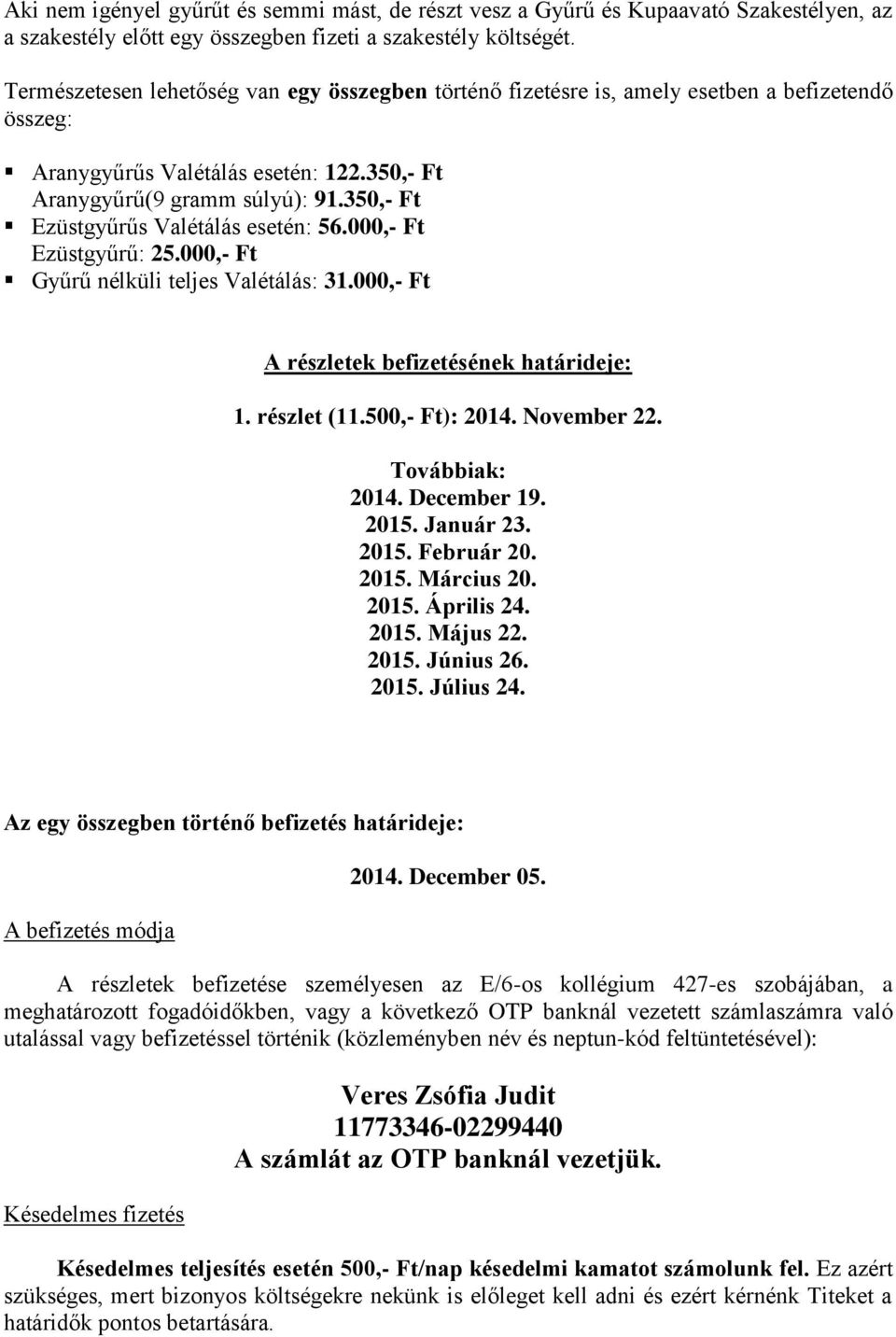 350,- Ft Ezüstgyűrűs Valétálás esetén: 56.000,- Ft Ezüstgyűrű: 25.000,- Ft Gyűrű nélküli teljes Valétálás: 31.000,- Ft A részletek befizetésének határideje: 1. részlet (11.500,- Ft): 2014.