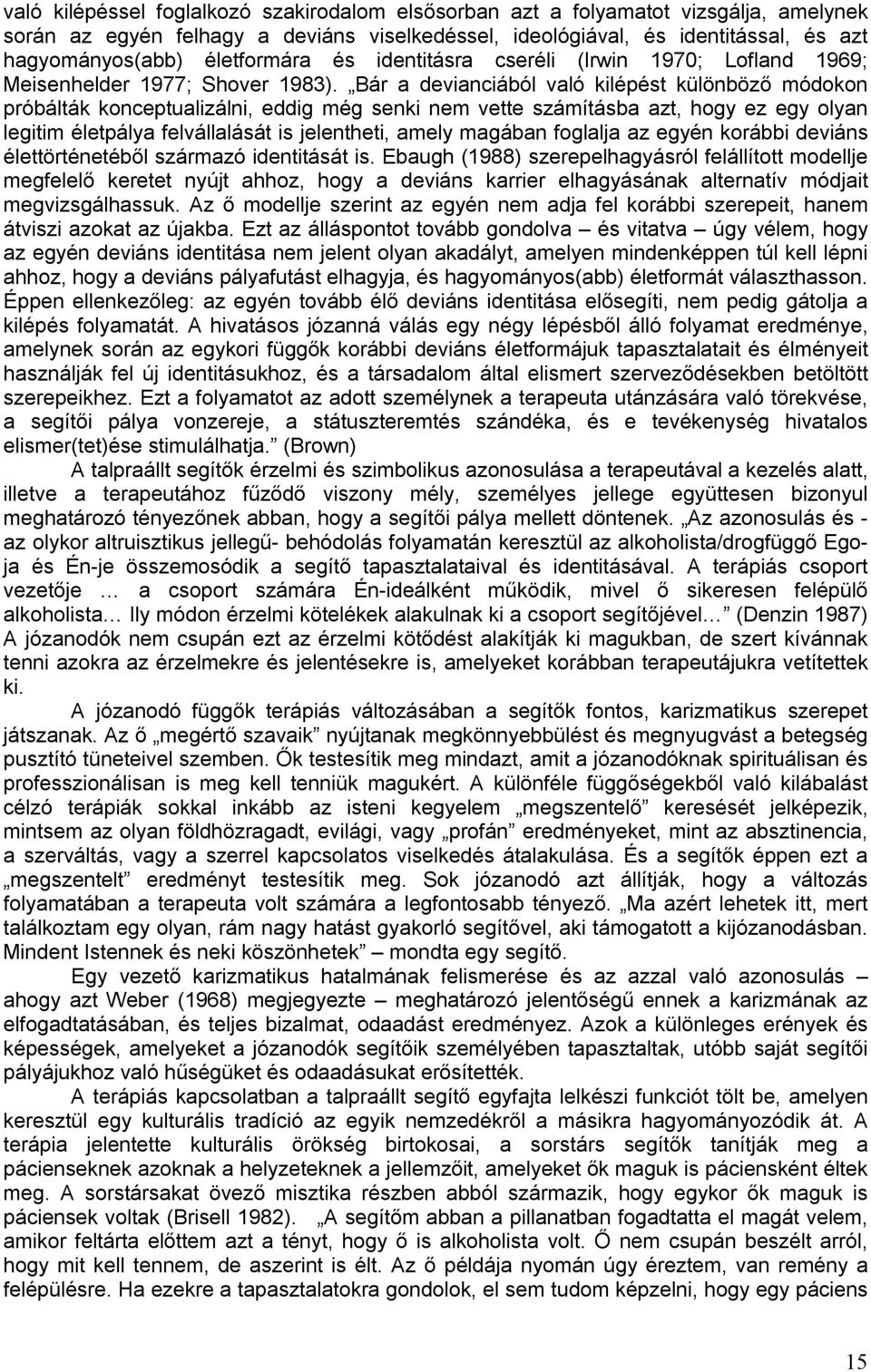 Bár a devianciából való kilépést különböző módokon próbálták konceptualizálni, eddig még senki nem vette számításba azt, hogy ez egy olyan legitim életpálya felvállalását is jelentheti, amely magában