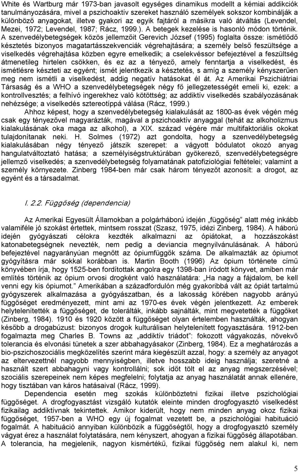 A szenvedélybetegségek közös jellemzőit Gerevich József (1995) foglalta össze: ismétlődő késztetés bizonyos magatartásszekvenciák végrehajtására; a személy belső feszültsége a viselkedés végrehajtása