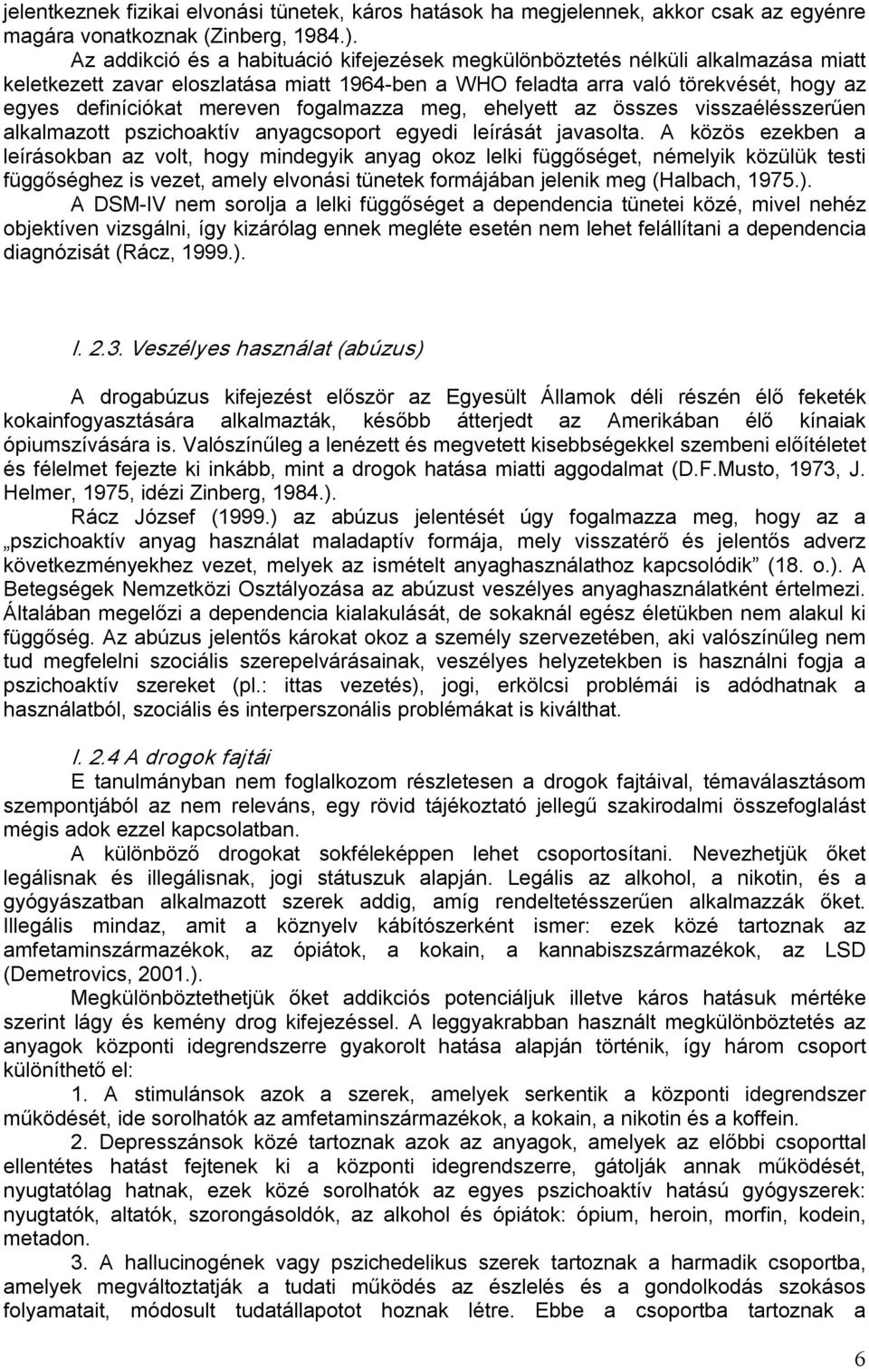 fogalmazza meg, ehelyett az összes visszaélésszerűen alkalmazott pszichoaktív anyagcsoport egyedi leírását javasolta.