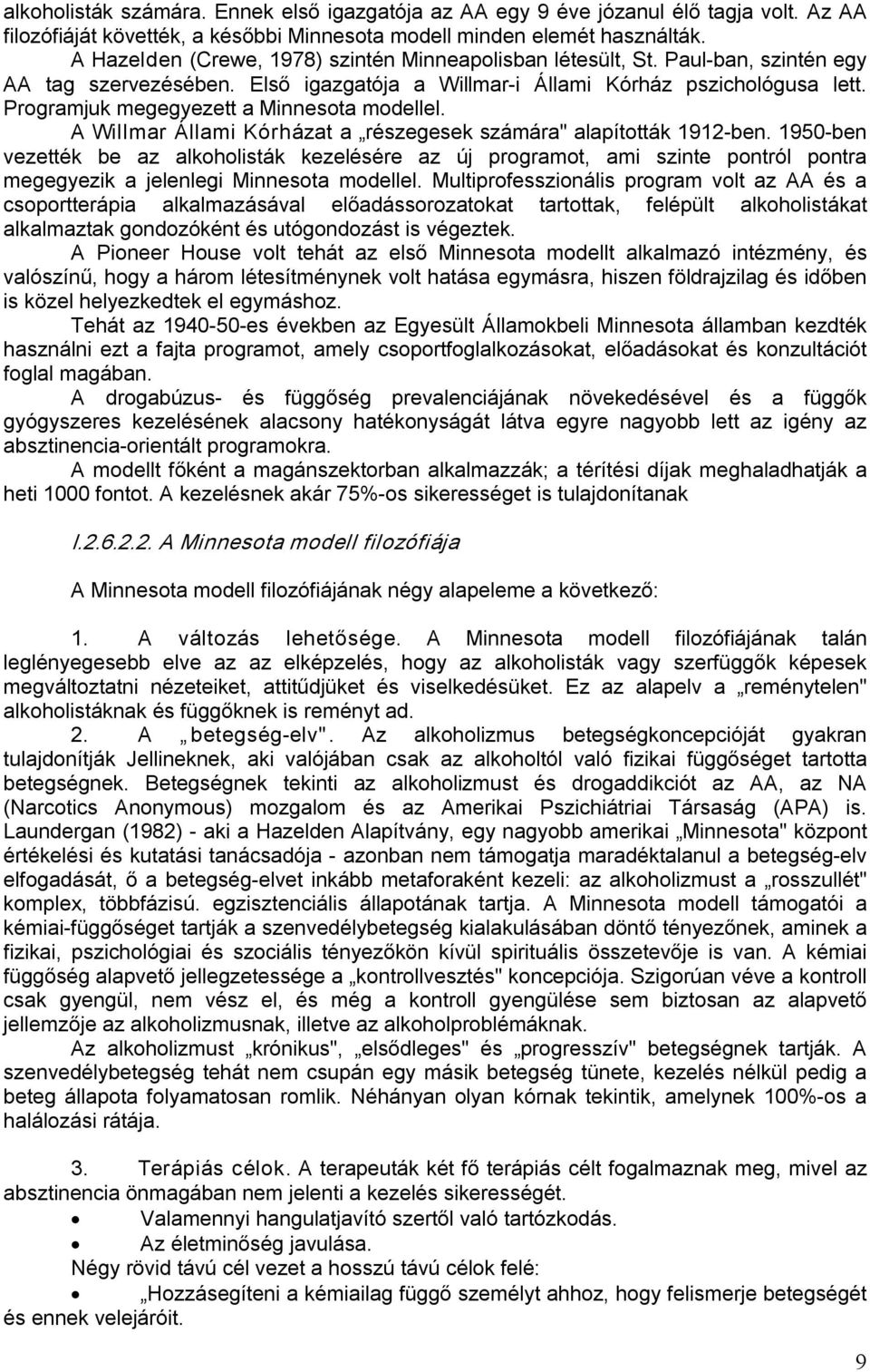 Programjuk megegyezett a Minnesota modellel. A Willmar Állami Kórházat a részegesek számára" alapították 1912 ben.