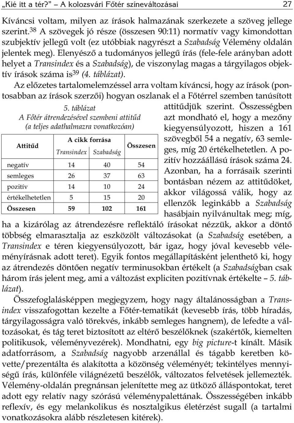 Elenyésző a tudományos jellegű írás (fele-fele arányban adott helyet a Transindex és a Szabadság), de viszonylag magas a tárgyilagos objektív írások száma is 39 (4. táblázat).