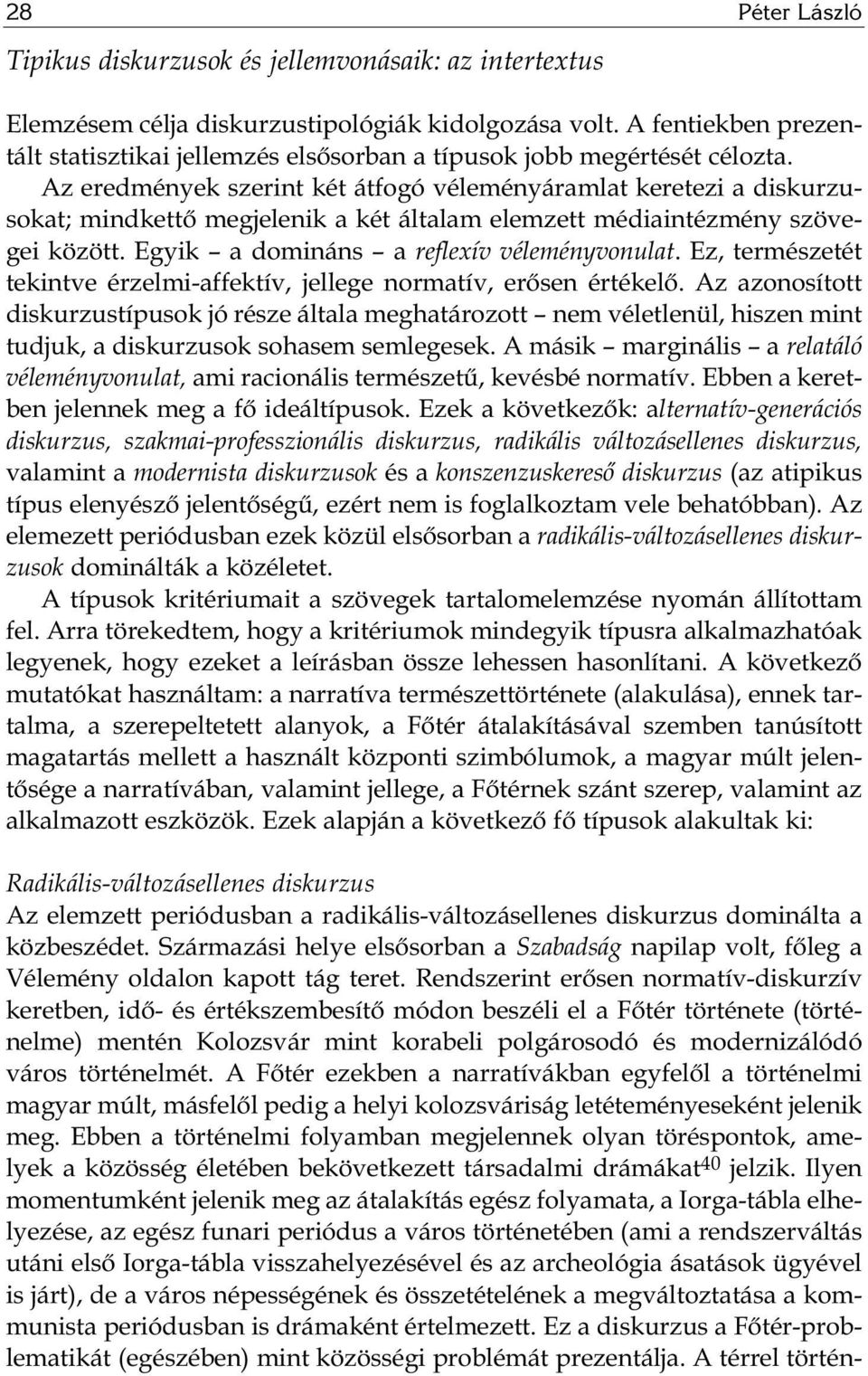 Az eredmények szerint két átfogó véleményáramlat keretezi a diskurzusokat; mindkettő megjelenik a két általam elemzett médiaintézmény szövegei között. Egyik a domináns a reflexív véleményvonulat.