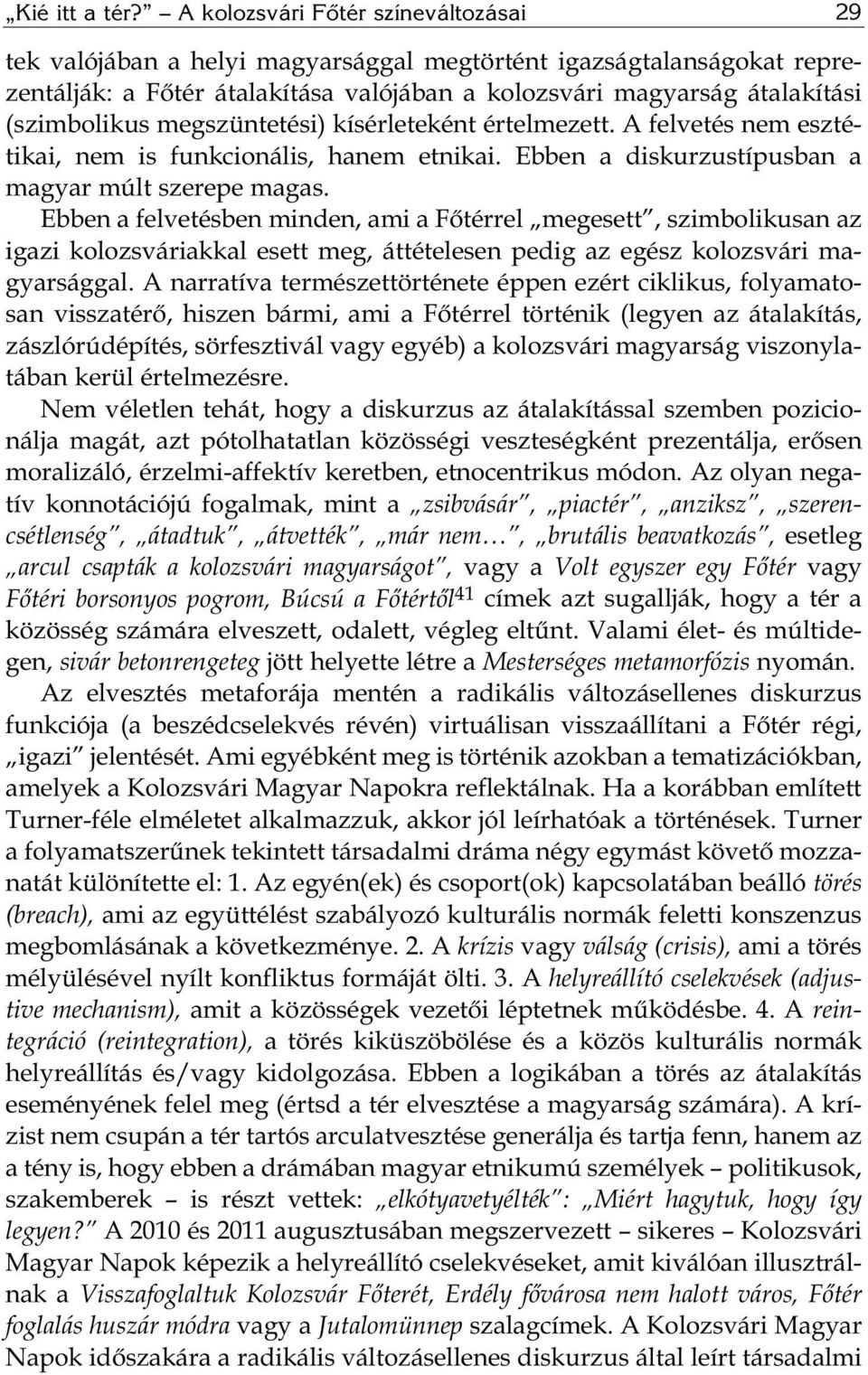 megszüntetési) kísérleteként értelmezett. A felvetés nem esztétikai, nem is funkcionális, hanem etnikai. Ebben a diskurzustípusban a magyar múlt szerepe magas.