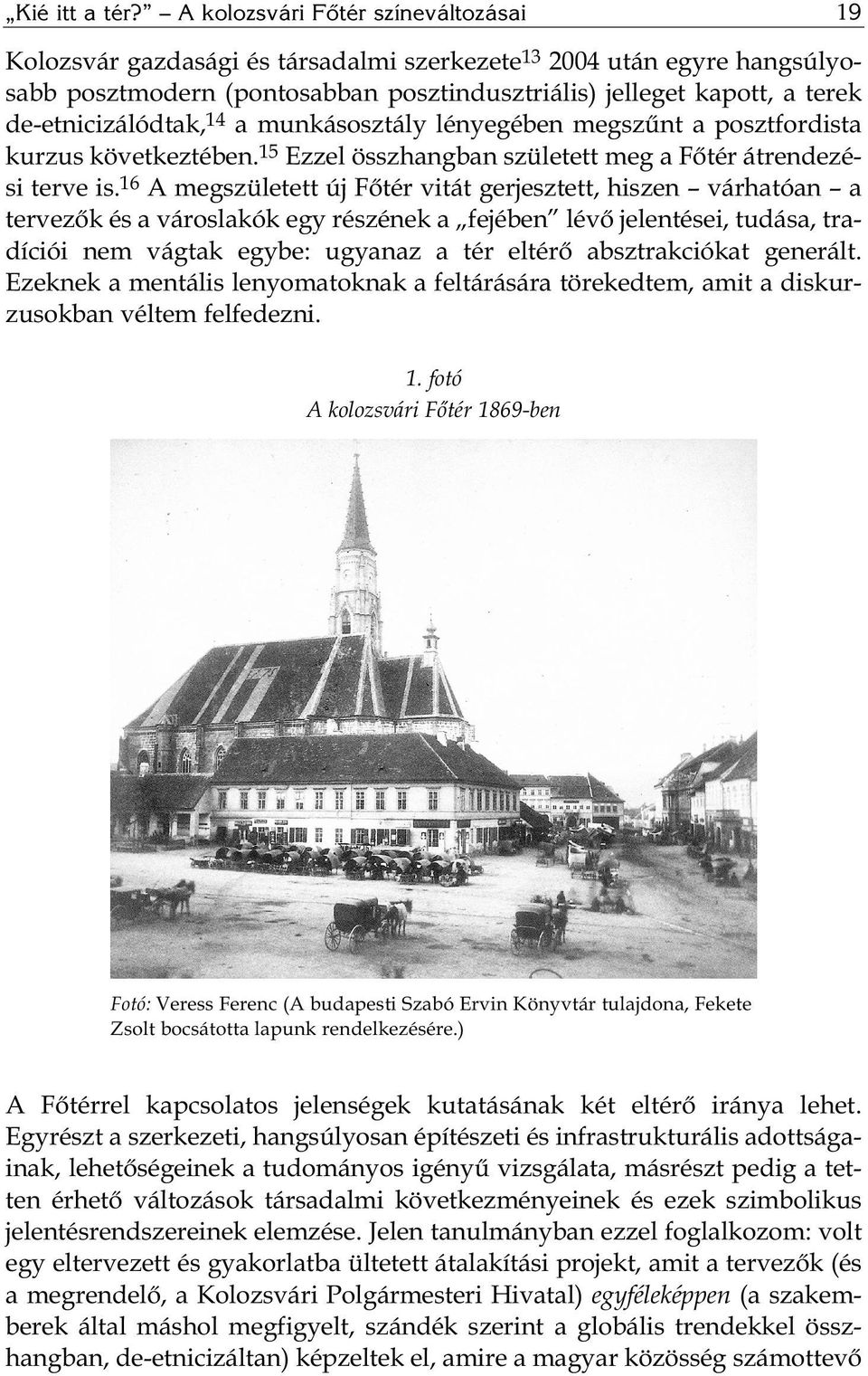 de-etnicizálódtak, 14 a munkásosztály lényegében megszűnt a posztfordista kurzus következtében. 15 Ezzel összhangban született meg a Főtér átrendezési terve is.