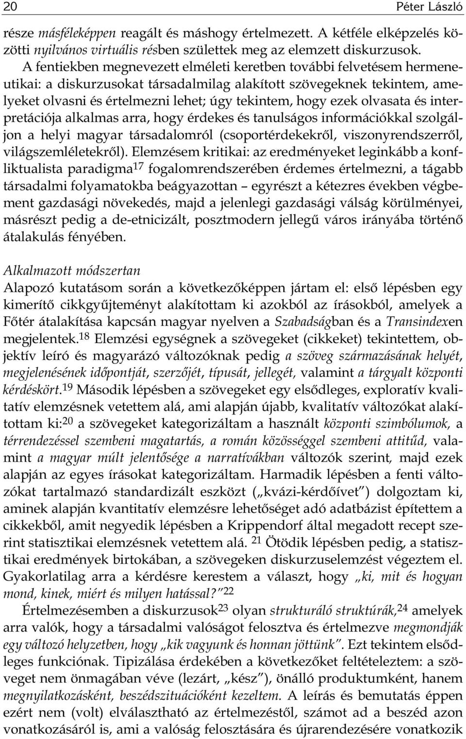 ezek olvasata és interpretációja alkalmas arra, hogy érdekes és tanulságos információkkal szolgáljon a helyi magyar társadalomról (csoportérdekekről, viszonyrendszerről, világszemléletekről).