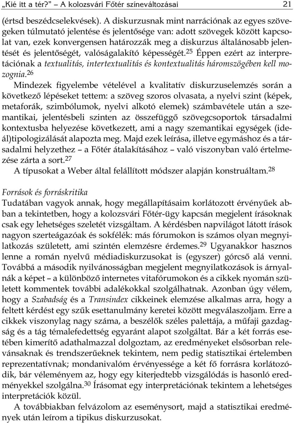 és jelentőségét, valóságalakító képességét. 25 Éppen ezért az interpre - tációnak a textualitás, intertextualitás és kontextualitás háromszögében kell mo - zognia.