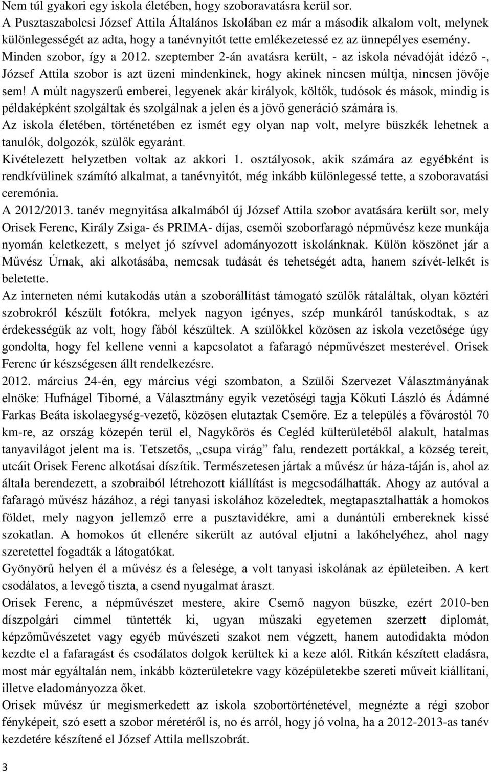 Minden szobor, így a 2012. szeptember 2-án avatásra került, - az iskola névadóját idéző -, József Attila szobor is azt üzeni mindenkinek, hogy akinek nincsen múltja, nincsen jövője sem!