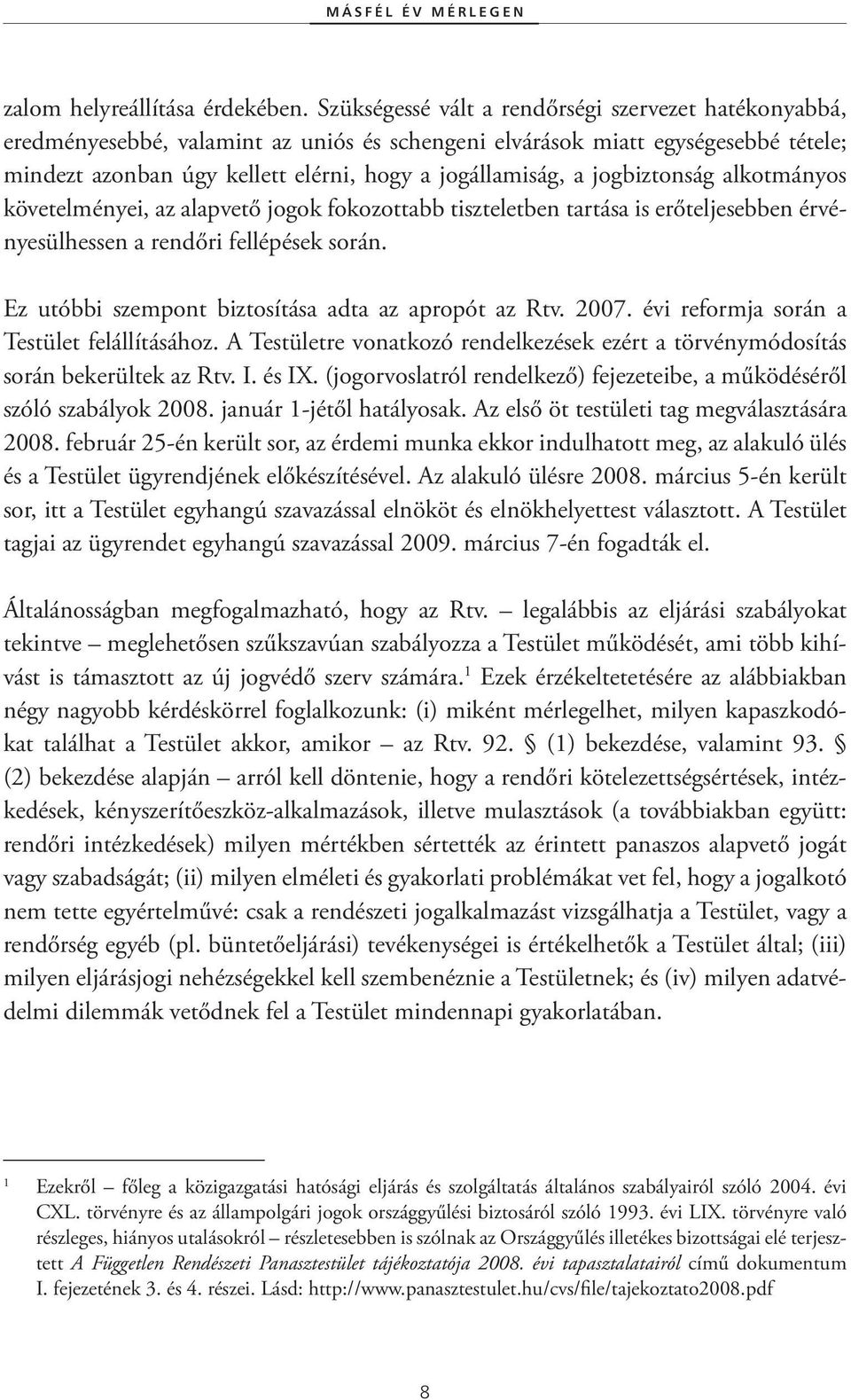 jogbiztonság alkotmányos követelményei, az alapvető jogok fokozottabb tiszteletben tartása is erőteljesebben érvényesülhessen a rendőri fellépések során.