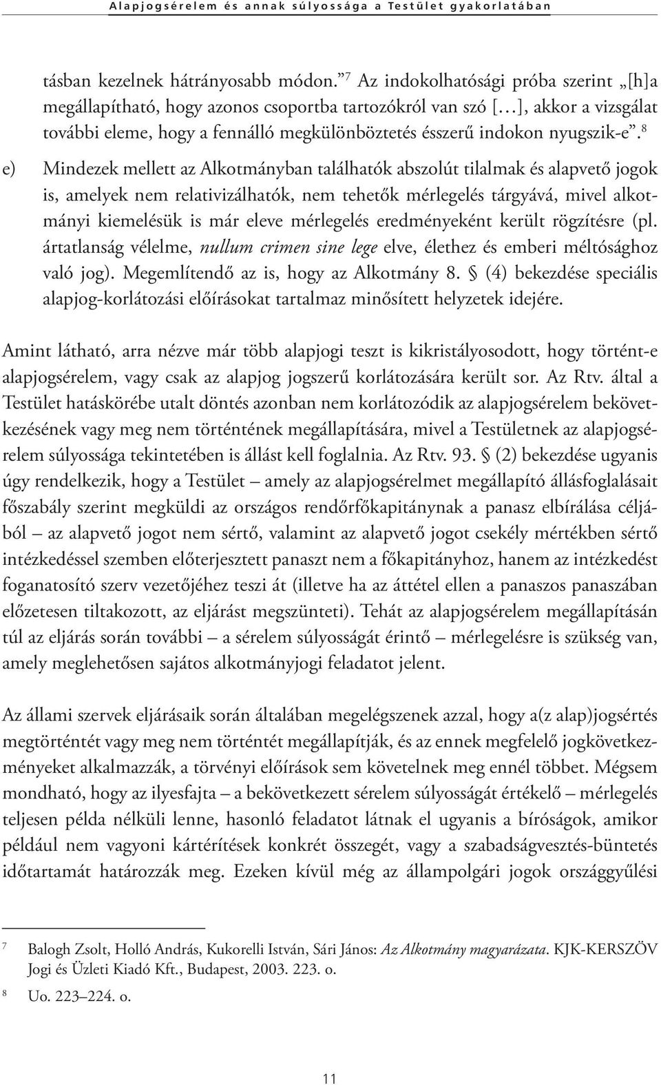 8 e) Mindezek mellett az Alkotmányban találhatók abszolút tilalmak és alapvető jogok is, amelyek nem relativizálhatók, nem tehetők mérlegelés tárgyává, mivel alkotmányi kiemelésük is már eleve