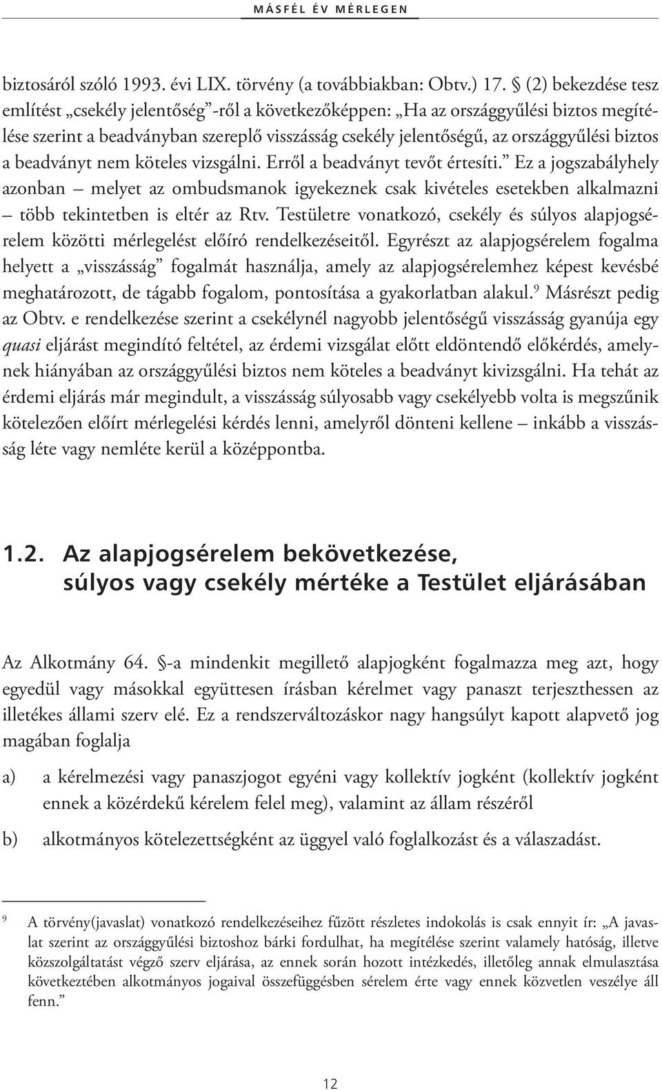 beadványt nem köteles vizsgálni. Erről a beadványt tevőt értesíti. Ez a jogszabályhely azonban melyet az ombudsmanok igyekeznek csak kivételes esetekben alkalmazni több tekintetben is eltér az Rtv.