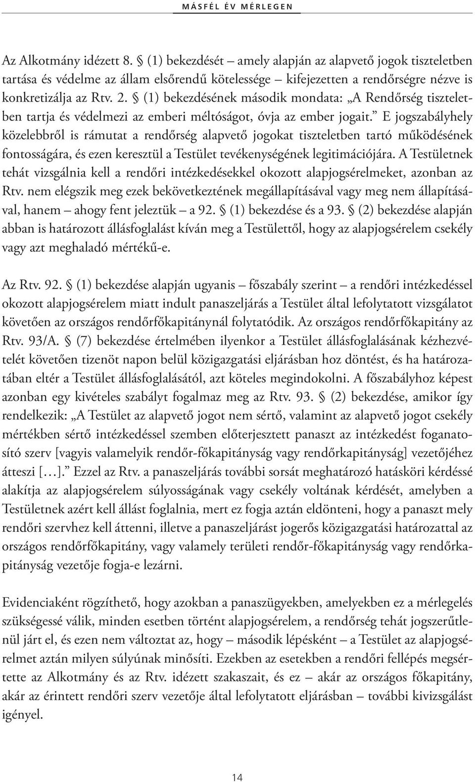 (1) bekezdésének második mondata: A Rendőrség tiszteletben tartja és védelmezi az emberi méltóságot, óvja az ember jogait.