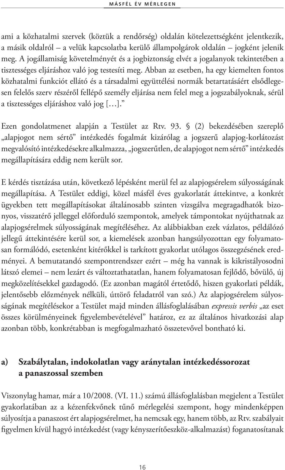 Abban az esetben, ha egy kiemelten fontos közhatalmi funkciót ellátó és a társadalmi együttélési normák betartatásáért elsődlegesen felelős szerv részéről fellépő személy eljárása nem felel meg a