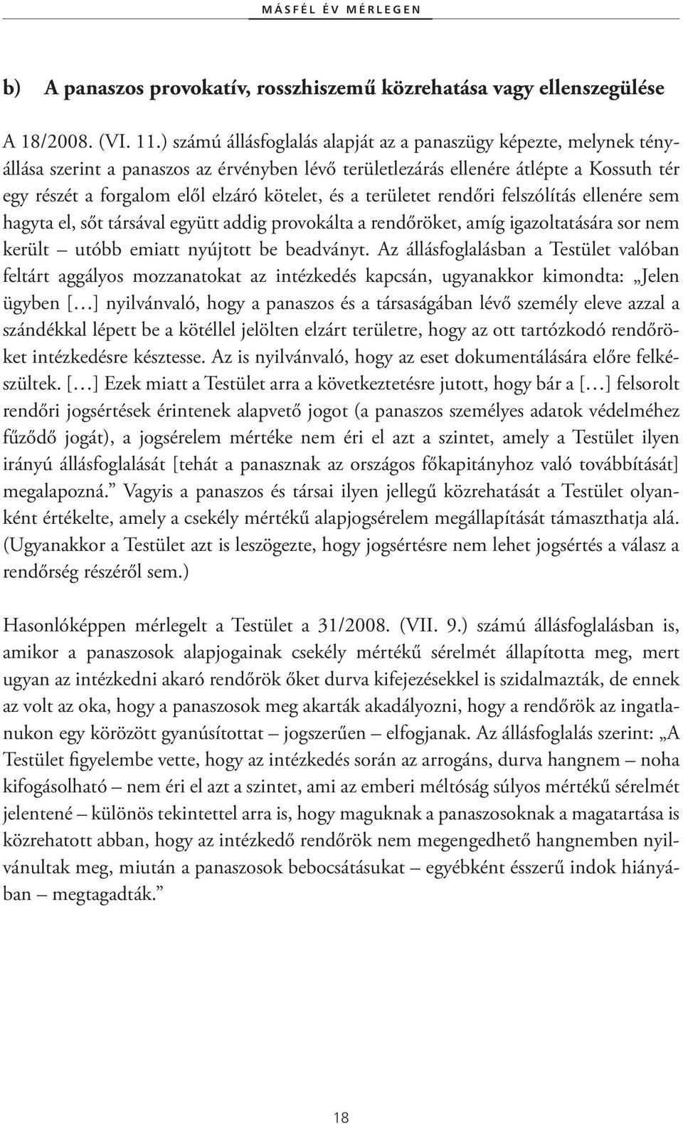 és a területet rendőri felszólítás ellenére sem hagyta el, sőt társával együtt addig provokálta a rendőröket, amíg igazoltatására sor nem került utóbb emiatt nyújtott be beadványt.