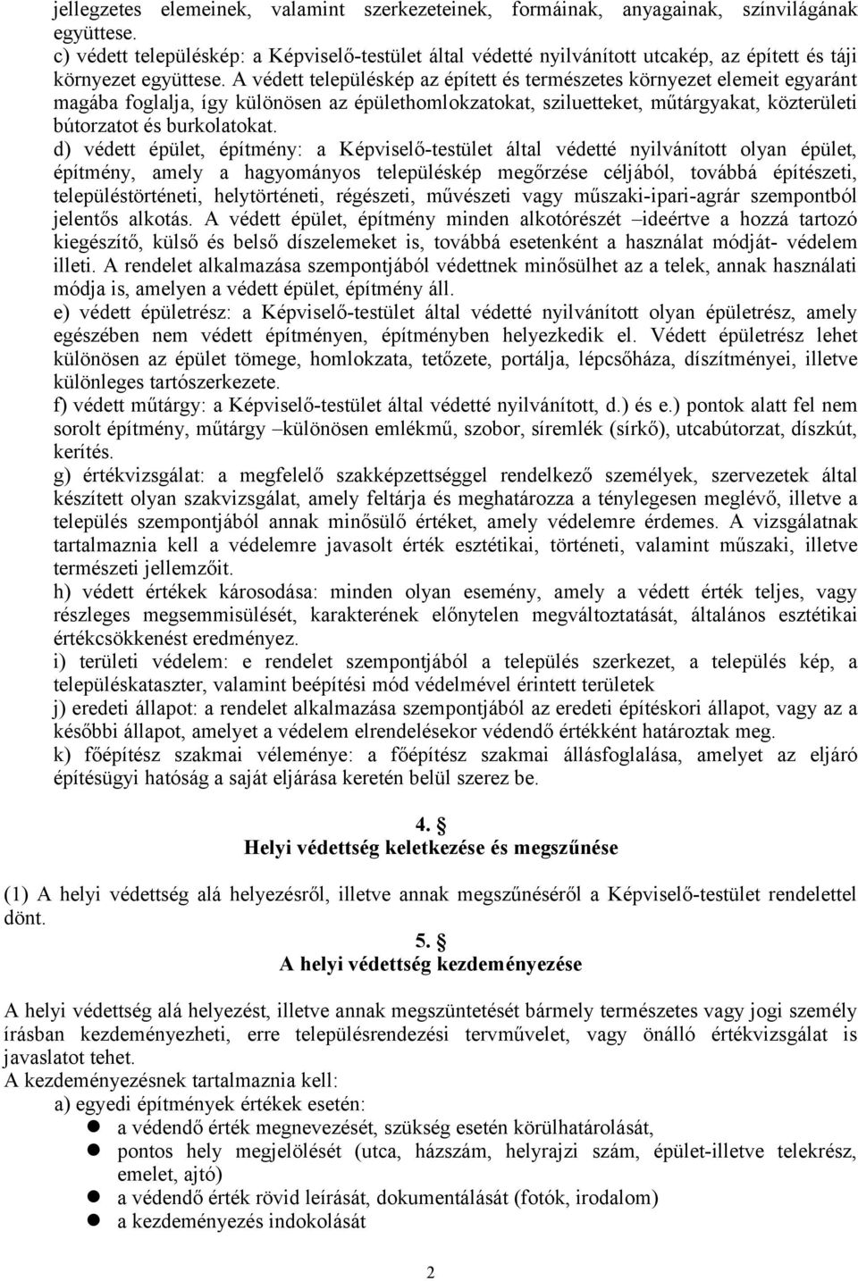 A védett településkép az épített és természetes környezet elemeit egyaránt magába foglalja, így különösen az épülethomlokzatokat, sziluetteket, műtárgyakat, közterületi bútorzatot és burkolatokat.