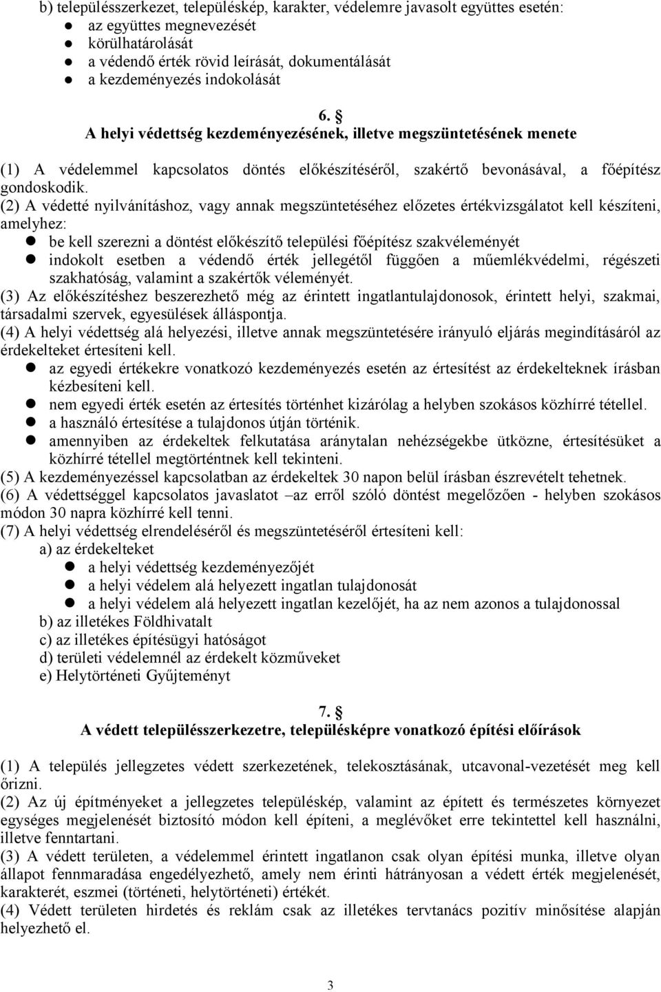 (2) A védetté nyilvánításhoz, vagy annak megszüntetéséhez előzetes értékvizsgálatot kell készíteni, amelyhez: be kell szerezni a döntést előkészítő települési főépítész szakvéleményét indokolt