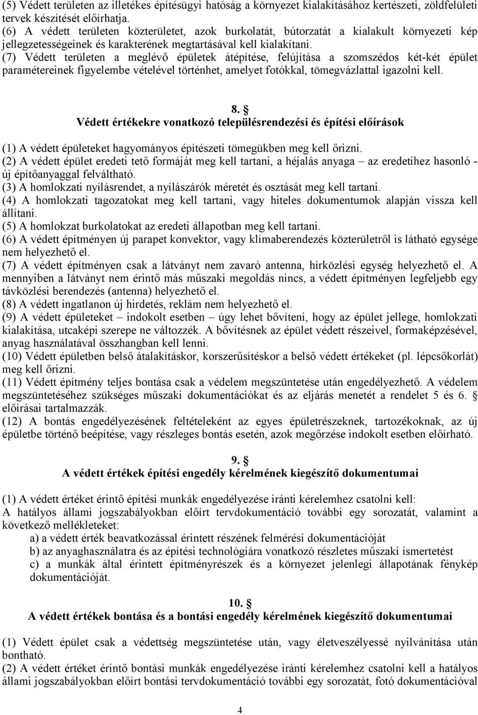 (7) Védett területen a meglévő épületek átépítése, felújítása a szomszédos két-két épület paramétereinek figyelembe vételével történhet, amelyet fotókkal, tömegvázlattal igazolni kell. 8.